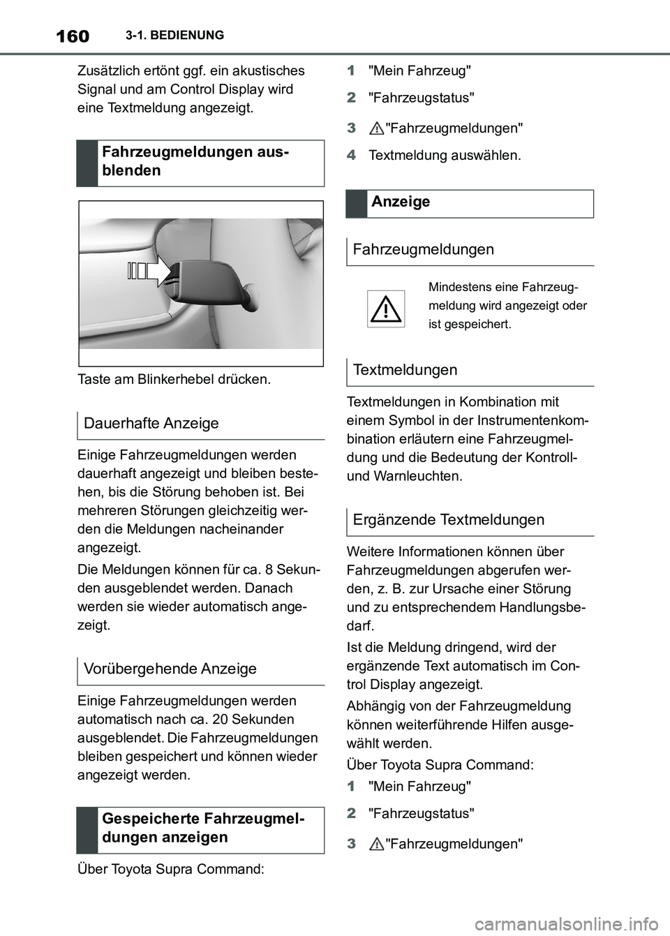 TOYOTA SUPRA 2023  Betriebsanleitungen (in German) 1603-1. BEDIENUNG
Zusätzlich ertönt ggf. ein akustisches 
Signal und am Control Display wird 
eine Textmeldung angezeigt.
Taste am Blinkerhebel drücken.
Einige Fahrzeugmeldungen werden 
dauerhaft a