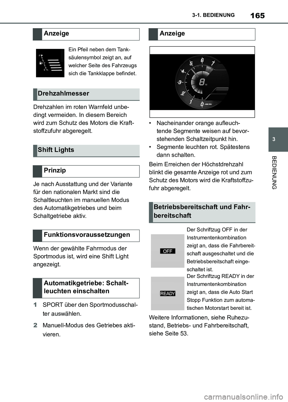 TOYOTA SUPRA 2023  Betriebsanleitungen (in German) 165
3 3-1. BEDIENUNG
BEDIENUNG
Drehzahlen im roten Warnfeld unbe-
dingt vermeiden. In diesem Bereich 
wird zum Schutz des Motors die Kraft-
stoffzufuhr abgeregelt.
Je nach Ausstattung und der Variante