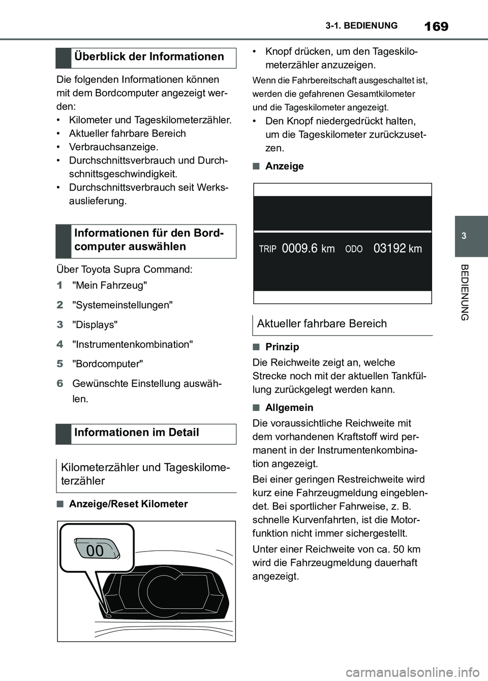 TOYOTA SUPRA 2023  Betriebsanleitungen (in German) 169
3 3-1. BEDIENUNG
BEDIENUNG
Die folgenden Informationen können 
mit dem Bordcomputer angezeigt wer-
den:
• Kilometer und Tageskilometerzähler.
• Aktueller fahrbare Bereich
• Verbrauchsanzei