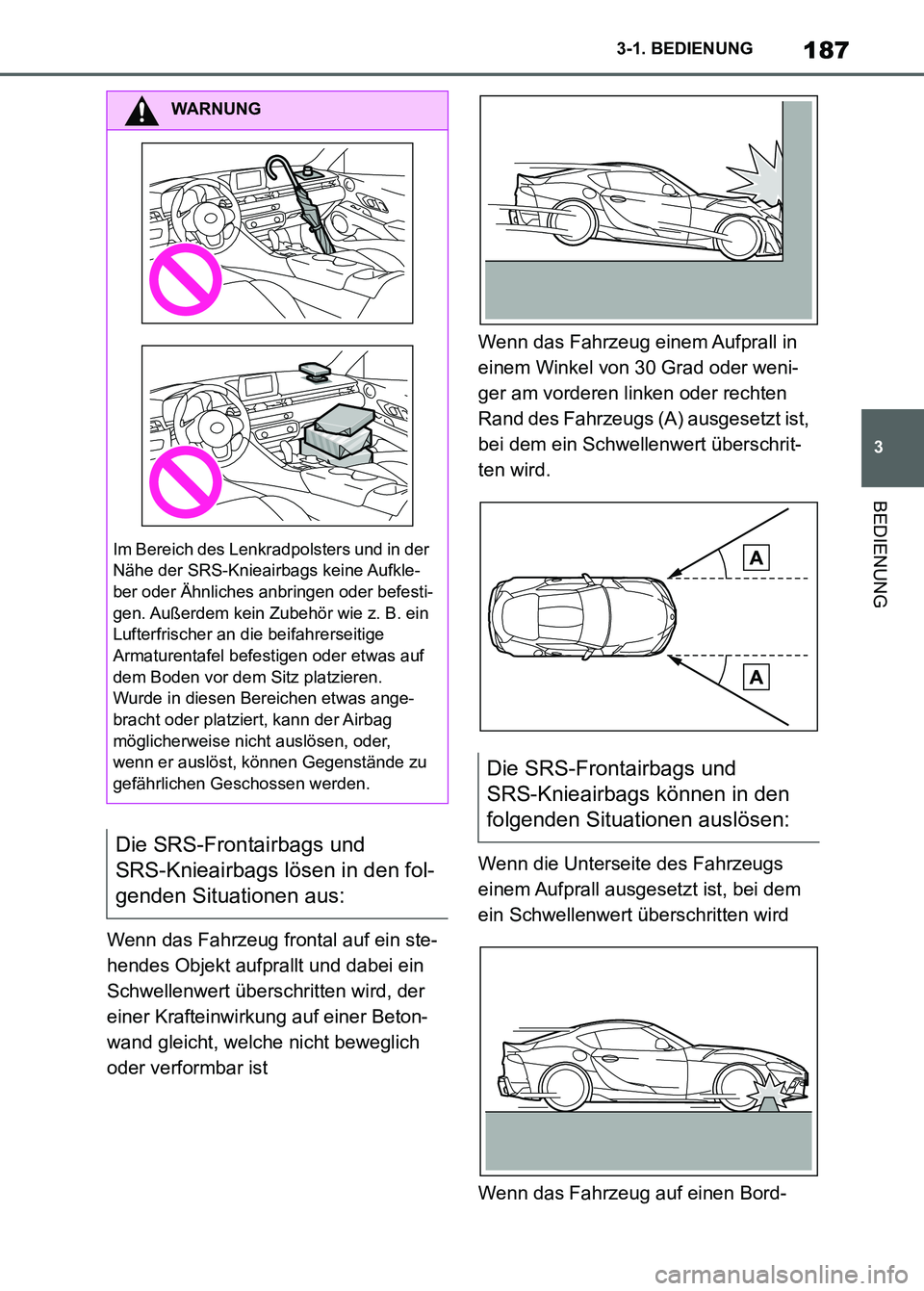 TOYOTA SUPRA 2023  Betriebsanleitungen (in German) 187
3 3-1. BEDIENUNG
BEDIENUNG
Wenn das Fahrzeug frontal auf ein ste-
hendes Objekt aufprallt und dabei ein 
Schwellenwert überschritten wird, der 
einer Krafteinwirkung auf einer Beton-
wand gleicht