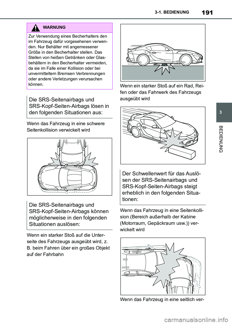 TOYOTA SUPRA 2023 Betriebsanleitungen (in German) 191
3 3-1. BEDIENUNG
BEDIENUNGWenn das Fahrzeug in eine schwere
Seitenkollision verwickelt wird
Wenn ein starker Stoß auf die Unter-
seite des Fahrzeugs ausgeübt wird, z.
B. beim Fahren über ein TOYOTA SUPRA 2023 Betriebsanleitungen (in German) 191
3 3-1. BEDIENUNG
BEDIENUNGWenn das Fahrzeug in eine schwere
Seitenkollision verwickelt wird
Wenn ein starker Stoß auf die Unter-
seite des Fahrzeugs ausgeübt wird, z.
B. beim Fahren über ein