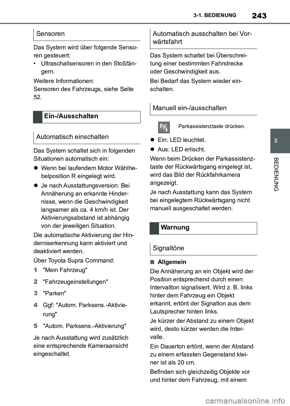 TOYOTA SUPRA 2023 Betriebsanleitungen (in German) 243
3 3-1. BEDIENUNG
BEDIENUNG
Das System wird über folgende Senso-
ren gesteuert:
• Ultraschallsensoren in den Stoßfän-
gern.
Weitere Informationen:
Sensoren des Fahrzeugs, siehe Seite
52.
Das TOYOTA SUPRA 2023 Betriebsanleitungen (in German) 243
3 3-1. BEDIENUNG
BEDIENUNG
Das System wird über folgende Senso-
ren gesteuert:
• Ultraschallsensoren in den Stoßfän-
gern.
Weitere Informationen:
Sensoren des Fahrzeugs, siehe Seite
52.
Das