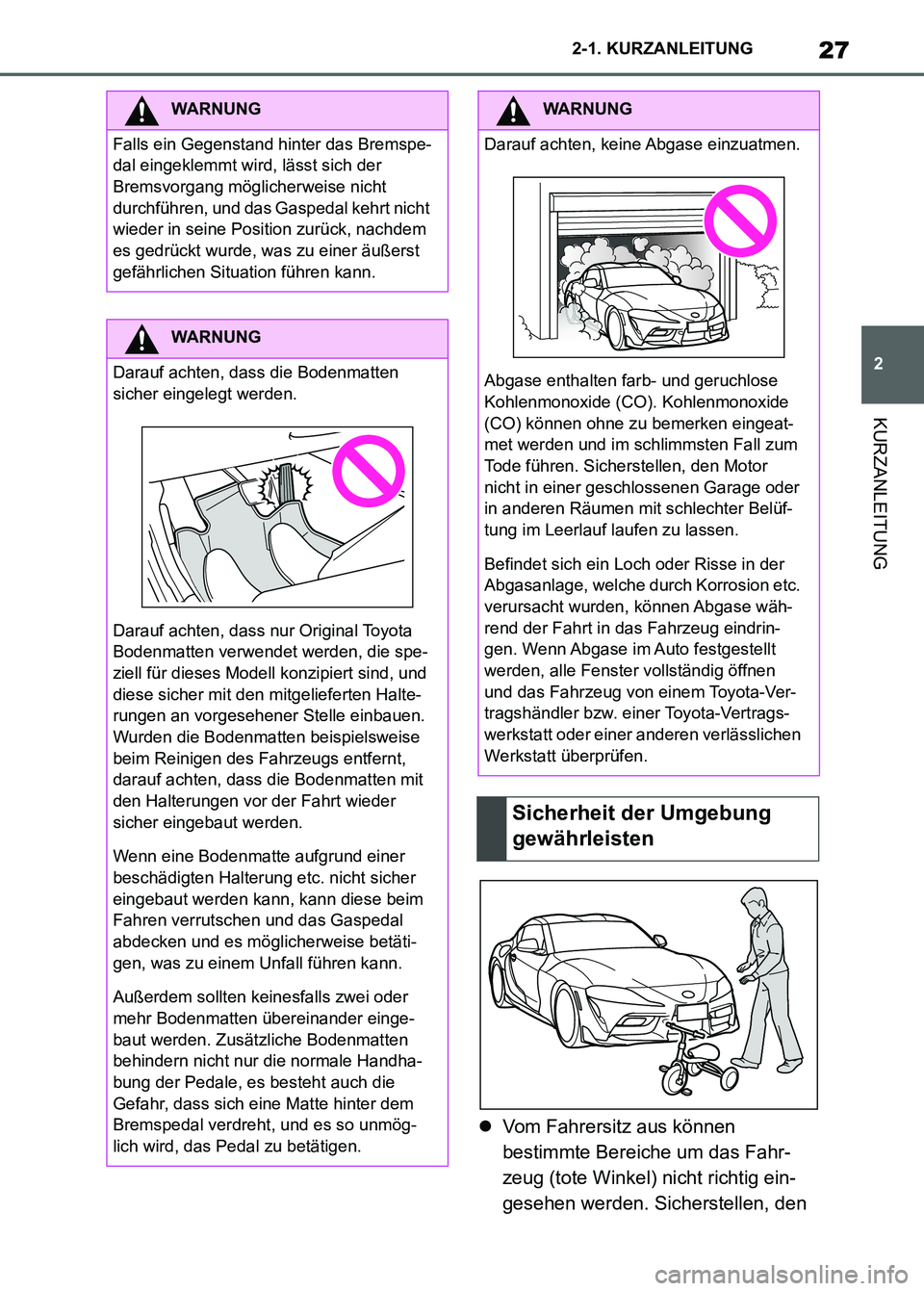 TOYOTA SUPRA 2023  Betriebsanleitungen (in German) 27
2 2-1. KURZANLEITUNG
KURZANLEITUNG
Vom Fahrersitz aus können 
bestimmte Bereiche um das Fahr-
zeug (tote Winkel) nicht richtig ein-
gesehen werden. Sicherstellen, den 
WARNUNG
Falls ein Gegenst