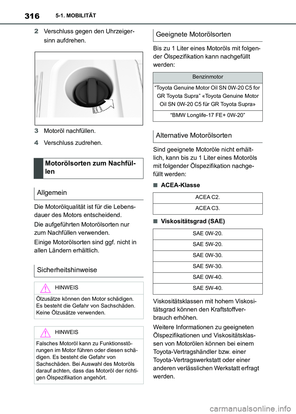 TOYOTA SUPRA 2023 Betriebsanleitungen (in German) 3165-1. MOBILITÄT
2Verschluss gegen den Uhrzeiger-
sinn aufdrehen.
3Motoröl nachfüllen.
4Verschluss zudrehen.
Die Motorölqualität ist für die Lebens-
dauer des Motors entscheidend.
Die aufgefüh TOYOTA SUPRA 2023 Betriebsanleitungen (in German) 3165-1. MOBILITÄT
2Verschluss gegen den Uhrzeiger-
sinn aufdrehen.
3Motoröl nachfüllen.
4Verschluss zudrehen.
Die Motorölqualität ist für die Lebens-
dauer des Motors entscheidend.
Die aufgefüh