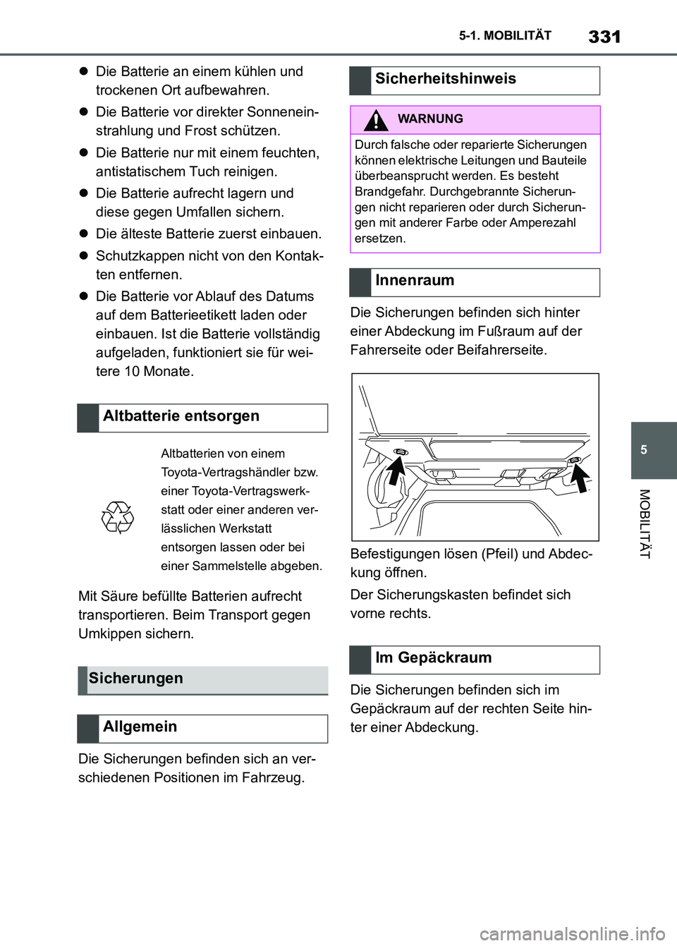 TOYOTA SUPRA 2023 Betriebsanleitungen (in German) 331
5 5-1. MOBILITÄT
MOBILITÄT
Die Batterie an einem kühlen und
trockenen Ort aufbewahren.
Die Batterie vor direkter Sonnenein-
strahlung und Frost schützen.
Die Batterie nur mit einem f TOYOTA SUPRA 2023 Betriebsanleitungen (in German) 331
5 5-1. MOBILITÄT
MOBILITÄT
Die Batterie an einem kühlen und
trockenen Ort aufbewahren.
Die Batterie vor direkter Sonnenein-
strahlung und Frost schützen.
Die Batterie nur mit einem f