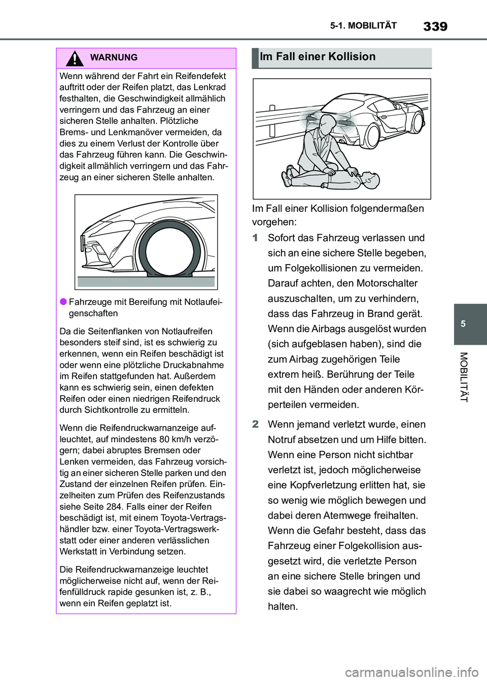 TOYOTA SUPRA 2023 Betriebsanleitungen (in German) 339
5 5-1. MOBILITÄT
MOBILITÄT
Im Fall einer Kollision folgendermaßen
vorgehen:
1Sofort das Fahrzeug verlassen und
sich an eine sichere Stelle begeben,
um Folgekollisionen zu vermeiden.
Darauf TOYOTA SUPRA 2023 Betriebsanleitungen (in German) 339
5 5-1. MOBILITÄT
MOBILITÄT
Im Fall einer Kollision folgendermaßen
vorgehen:
1Sofort das Fahrzeug verlassen und
sich an eine sichere Stelle begeben,
um Folgekollisionen zu vermeiden.
Darauf
