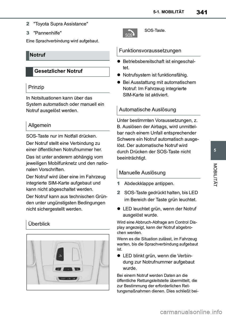 TOYOTA SUPRA 2023 Betriebsanleitungen (in German) 341
5 5-1. MOBILITÄT
MOBILITÄT
2"Toyota Supra Assistance"
3"Pannenhilfe"
Eine Sprachverbindung wird aufgebaut.
In Notsituationen kann über das
System automatisch oder manuell ein
Notruf ausgelös TOYOTA SUPRA 2023 Betriebsanleitungen (in German) 341
5 5-1. MOBILITÄT
MOBILITÄT
2"Toyota Supra Assistance"
3"Pannenhilfe"
Eine Sprachverbindung wird aufgebaut.
In Notsituationen kann über das
System automatisch oder manuell ein
Notruf ausgelös