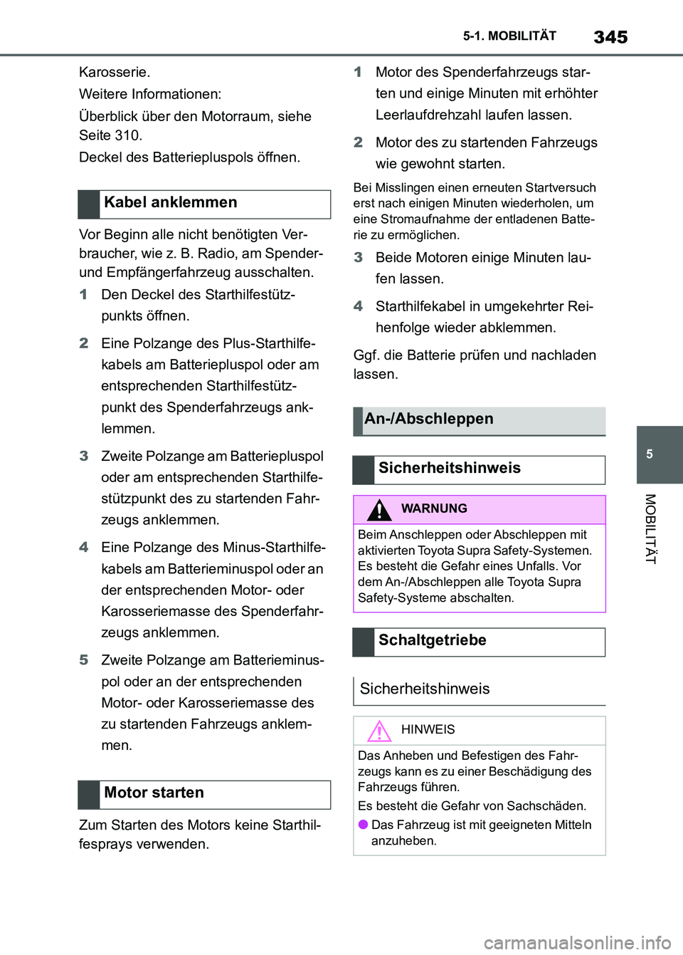 TOYOTA SUPRA 2023 Betriebsanleitungen (in German) 345
5 5-1. MOBILITÄT
MOBILITÄT
Karosserie.
Weitere Informationen:
Überblick über den Motorraum, siehe
Seite 310.
Deckel des Batteriepluspols öffnen.
Vor Beginn alle nicht benötigten Ver-
brauch TOYOTA SUPRA 2023 Betriebsanleitungen (in German) 345
5 5-1. MOBILITÄT
MOBILITÄT
Karosserie.
Weitere Informationen:
Überblick über den Motorraum, siehe
Seite 310.
Deckel des Batteriepluspols öffnen.
Vor Beginn alle nicht benötigten Ver-
brauch
