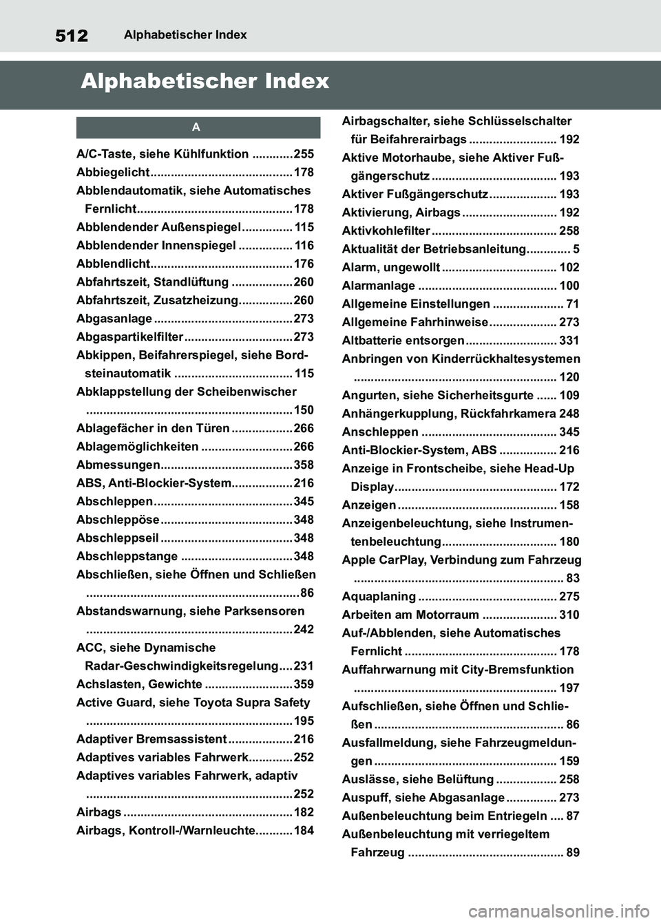 TOYOTA SUPRA 2023 Betriebsanleitungen (in German) 512Alphabetischer Index
Alphabetischer Index
A
A/C-Taste, siehe Kühlfunktion ............ 255
Abbiegelicht .......................................... 178
Abblendautomatik, siehe Automatisches
Fernli TOYOTA SUPRA 2023 Betriebsanleitungen (in German) 512Alphabetischer Index
Alphabetischer Index
A
A/C-Taste, siehe Kühlfunktion ............ 255
Abbiegelicht .......................................... 178
Abblendautomatik, siehe Automatisches
Fernli