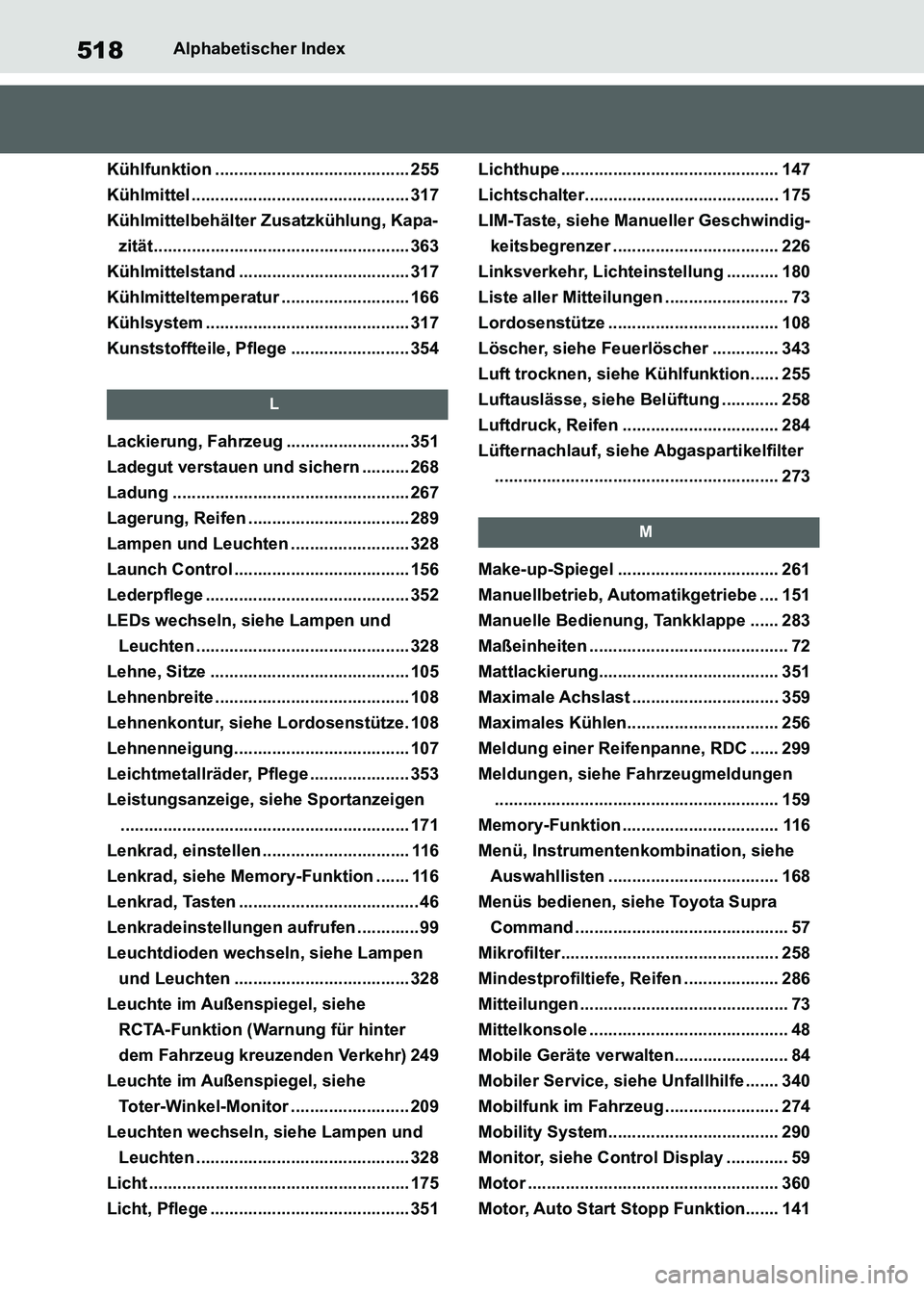 TOYOTA SUPRA 2023 Betriebsanleitungen (in German) 518Alphabetischer Index
Kühlfunktion ......................................... 255
Kühlmittel .............................................. 317
Kühlmittelbehälter Zusatzkühlung, Kapa-
zität.... TOYOTA SUPRA 2023 Betriebsanleitungen (in German) 518Alphabetischer Index
Kühlfunktion ......................................... 255
Kühlmittel .............................................. 317
Kühlmittelbehälter Zusatzkühlung, Kapa-
zität....