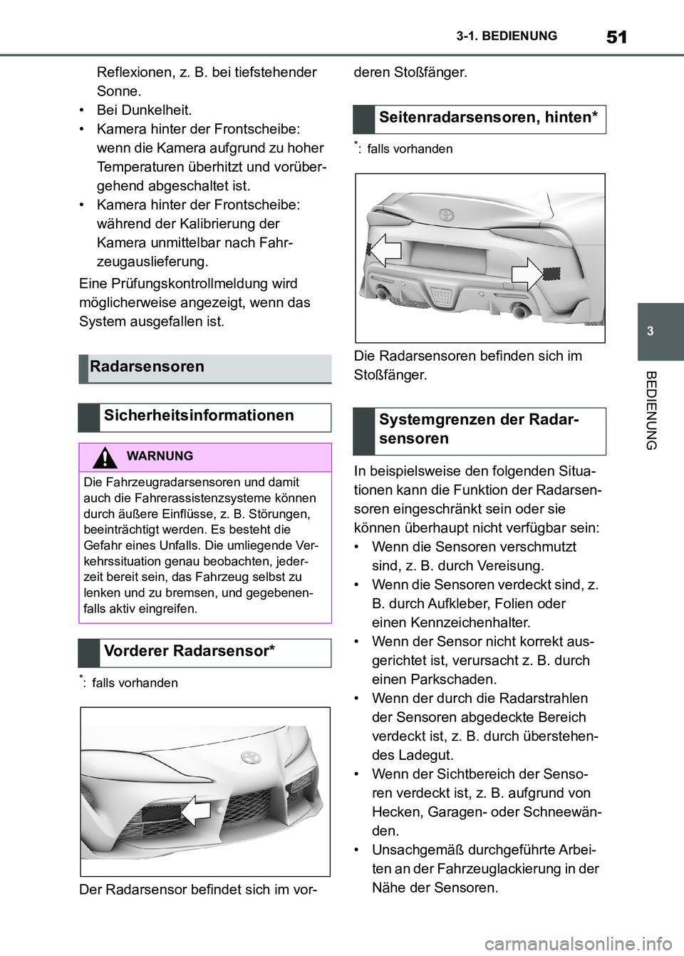 TOYOTA SUPRA 2023  Betriebsanleitungen (in German) 51
3 3-1. BEDIENUNG
BEDIENUNG
Reflexionen, z. B. bei tiefstehender 
Sonne.
• Bei Dunkelheit.
• Kamera hinter der Frontscheibe: 
wenn die Kamera aufgrund zu hoher 
Temperaturen überhitzt und vorü