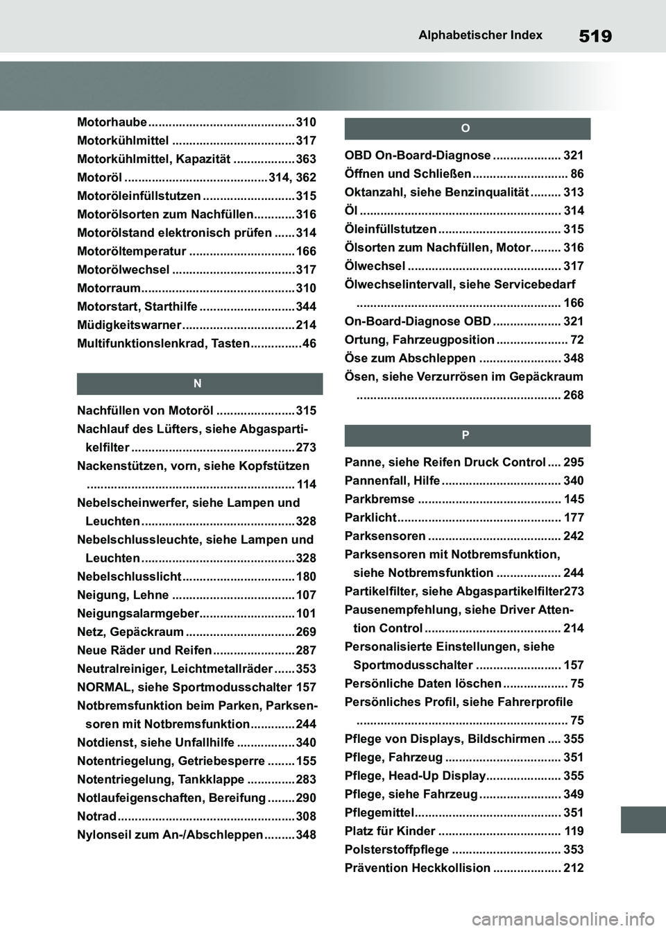 TOYOTA SUPRA 2023 Betriebsanleitungen (in German) 519Alphabetischer Index
Motorhaube ........................................... 310
Motorkühlmittel .................................... 317
Motorkühlmittel, Kapazität .................. 363
Motorö TOYOTA SUPRA 2023 Betriebsanleitungen (in German) 519Alphabetischer Index
Motorhaube ........................................... 310
Motorkühlmittel .................................... 317
Motorkühlmittel, Kapazität .................. 363
Motorö