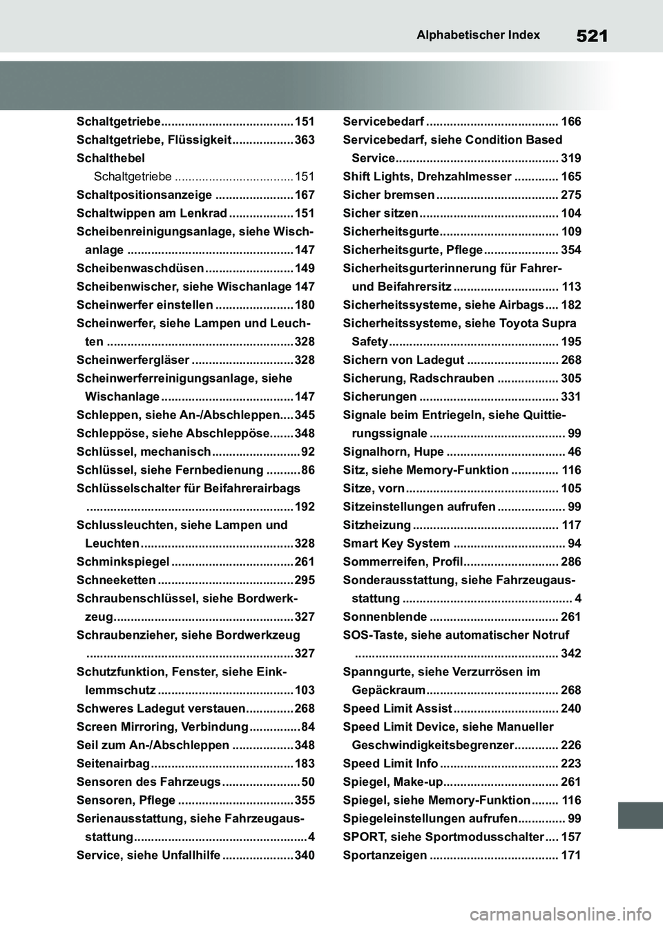TOYOTA SUPRA 2023 Betriebsanleitungen (in German) 521Alphabetischer Index
Schaltgetriebe....................................... 151
Schaltgetriebe, Flüssigkeit .................. 363
Schalthebel
Schaltgetriebe ................................... 151 TOYOTA SUPRA 2023 Betriebsanleitungen (in German) 521Alphabetischer Index
Schaltgetriebe....................................... 151
Schaltgetriebe, Flüssigkeit .................. 363
Schalthebel
Schaltgetriebe ................................... 151