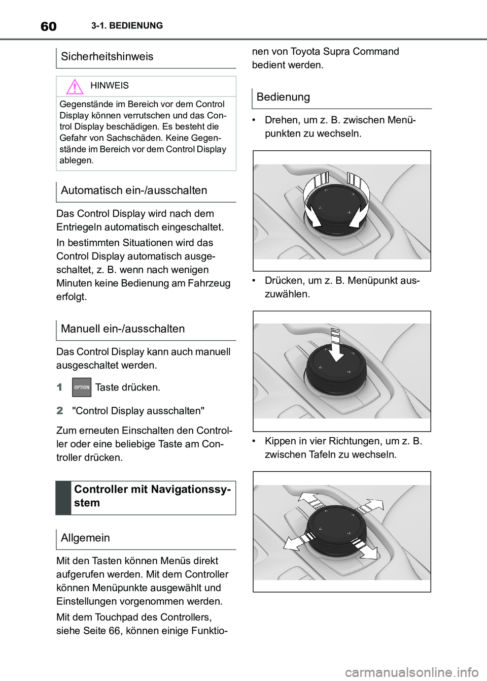 TOYOTA SUPRA 2023  Betriebsanleitungen (in German) 603-1. BEDIENUNG
Das Control Display wird nach dem 
Entriegeln automatisch eingeschaltet.
In bestimmten Situationen wird das 
Control Display automatisch ausge-
schaltet, z. B. wenn nach wenigen 
Minu