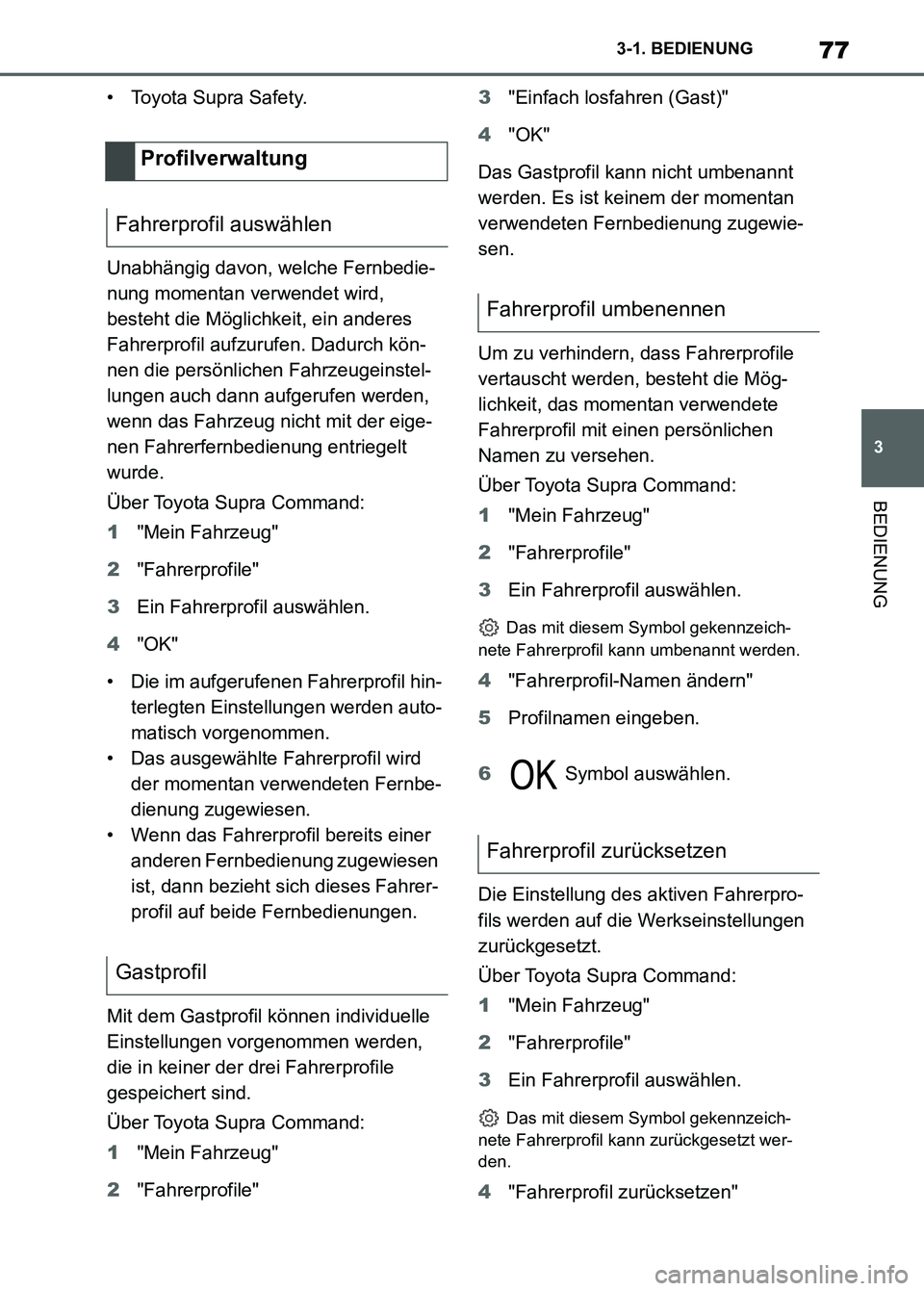 TOYOTA SUPRA 2023  Betriebsanleitungen (in German) 77
3 3-1. BEDIENUNG
BEDIENUNG
• Toyota Supra Safety.
Unabhängig davon, welche Fernbedie-
nung momentan verwendet wird, 
besteht die Möglichkeit, ein anderes 
Fahrerprofil aufzurufen. Dadurch kön-