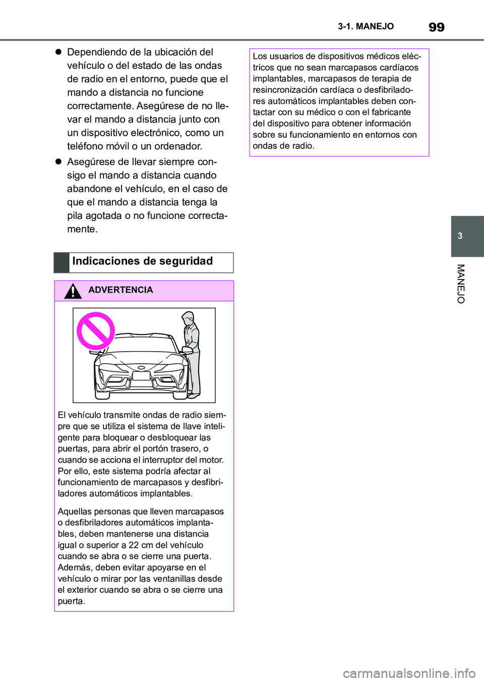 TOYOTA SUPRA 2023  Manual del propietario (in Spanish) 99
3 3-1. MANEJO
MANEJO
Dependiendo de la ubicación del 
vehículo o del estado de las ondas 
de radio en el entorno, puede que el 
mando a distancia no funcione 
correctamente. Asegúrese de no l