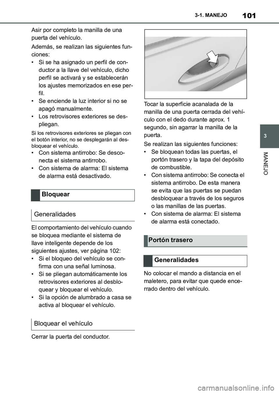 TOYOTA SUPRA 2023  Manual del propietario (in Spanish) 101
3 3-1. MANEJO
MANEJO
Asir por completo la manilla de una 
puerta del vehículo.
Además, se realizan las siguientes fun-
ciones:
• Si se ha asignado un perfil de con-
ductor a la llave del vehí