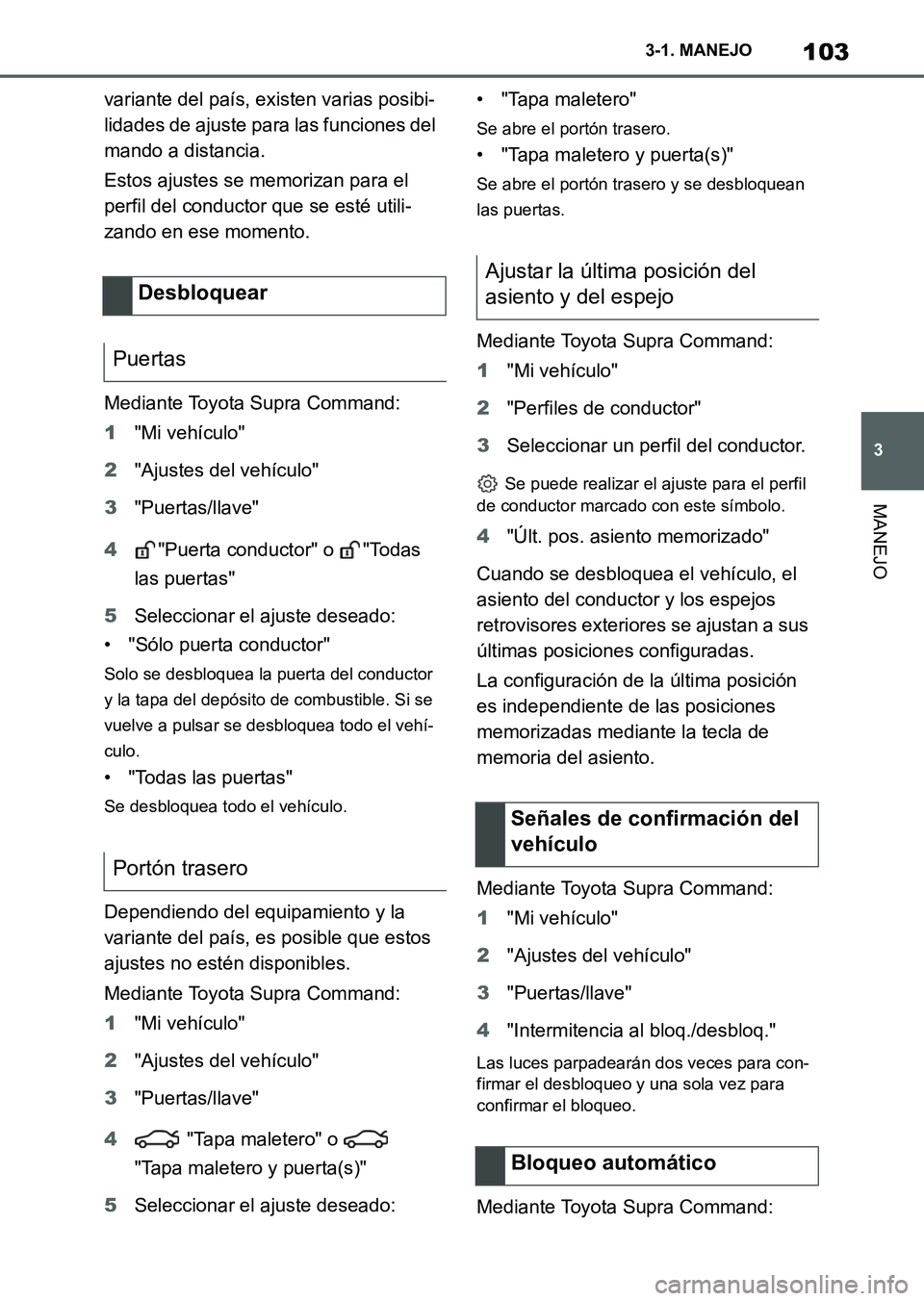 TOYOTA SUPRA 2023  Manual del propietario (in Spanish) 103
3 3-1. MANEJO
MANEJO
variante del país, existen varias posibi-
lidades de ajuste para las funciones del 
mando a distancia.
Estos ajustes se memorizan para el 
perfil del conductor que se esté u