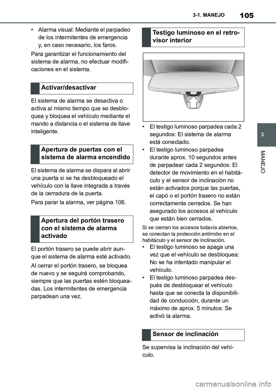 TOYOTA SUPRA 2023  Manual del propietario (in Spanish) 105
3 3-1. MANEJO
MANEJO
• Alarma visual: Mediante el parpadeo 
de los intermitentes de emergencia 
y, en caso necesario, los faros.
Para garantizar el funcionamiento del 
sistema de alarma, no efec