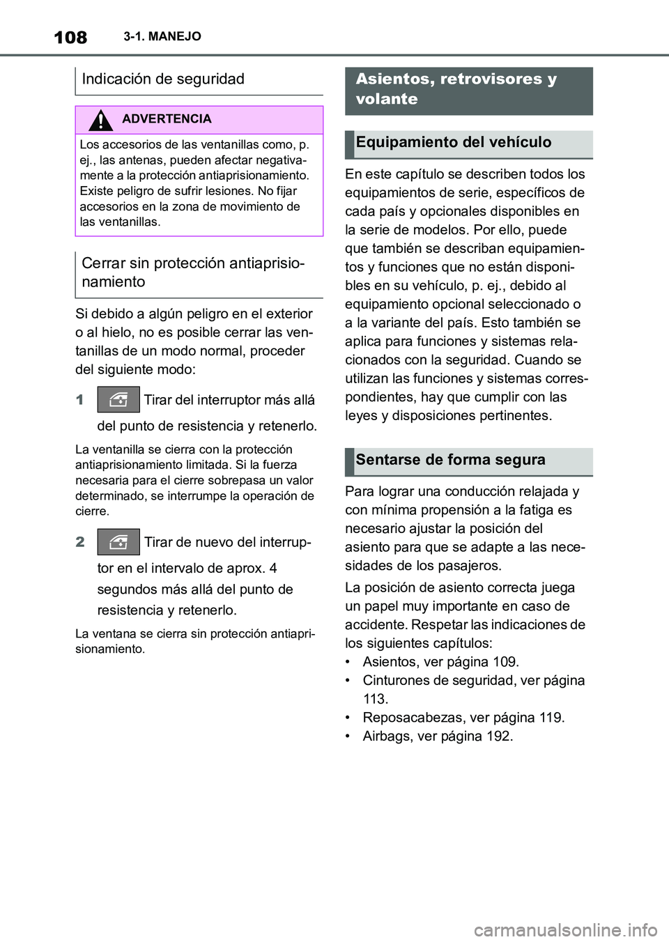 TOYOTA SUPRA 2023  Manual del propietario (in Spanish) 1083-1. MANEJO
Si debido a algún peligro en el exterior 
o al hielo, no es posible cerrar las ven-
tanillas de un modo normal, proceder 
del siguiente modo:
1 Tirar del interruptor más allá 
del pu