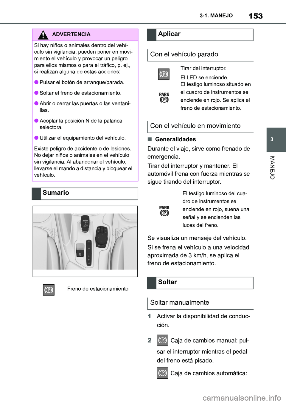 TOYOTA SUPRA 2023 Manual del propietario (in Spanish) 153
3 3-1. MANEJO
MANEJO
■Generalidades
Durante el viaje, sirve como frenado de
emergencia.
Tirar del interruptor y mantener. El
automóvil frena con fuerza mientras se
sigue tirando del interrup TOYOTA SUPRA 2023 Manual del propietario (in Spanish) 153
3 3-1. MANEJO
MANEJO
■Generalidades
Durante el viaje, sirve como frenado de
emergencia.
Tirar del interruptor y mantener. El
automóvil frena con fuerza mientras se
sigue tirando del interrup