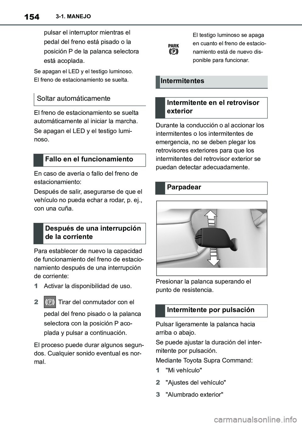 TOYOTA SUPRA 2023 Manual del propietario (in Spanish) 1543-1. MANEJO
pulsar el interruptor mientras el
pedal del freno está pisado o la
posición P de la palanca selectora
está acoplada.
Se apagan el LED y el testigo luminoso.
El freno de estacionam TOYOTA SUPRA 2023 Manual del propietario (in Spanish) 1543-1. MANEJO
pulsar el interruptor mientras el
pedal del freno está pisado o la
posición P de la palanca selectora
está acoplada.
Se apagan el LED y el testigo luminoso.
El freno de estacionam
