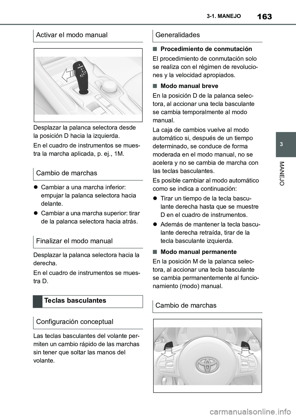TOYOTA SUPRA 2023 Manual del propietario (in Spanish) 163
3 3-1. MANEJO
MANEJO
Desplazar la palanca selectora desde
la posición D hacia la izquierda.
En el cuadro de instrumentos se mues-
tra la marcha aplicada, p. ej., 1M.
Cambiar a una marcha infe TOYOTA SUPRA 2023 Manual del propietario (in Spanish) 163
3 3-1. MANEJO
MANEJO
Desplazar la palanca selectora desde
la posición D hacia la izquierda.
En el cuadro de instrumentos se mues-
tra la marcha aplicada, p. ej., 1M.
Cambiar a una marcha infe