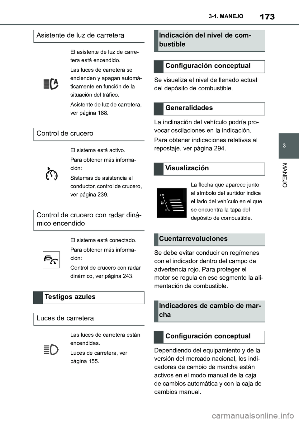 TOYOTA SUPRA 2023 Manual del propietario (in Spanish) 173
3 3-1. MANEJO
MANEJO
Se visualiza el nivel de llenado actual
del depósito de combustible.
La inclinación del vehículo podría pro-
vocar oscilaciones en la indicación.
Para obtener indicacion TOYOTA SUPRA 2023 Manual del propietario (in Spanish) 173
3 3-1. MANEJO
MANEJO
Se visualiza el nivel de llenado actual
del depósito de combustible.
La inclinación del vehículo podría pro-
vocar oscilaciones en la indicación.
Para obtener indicacion