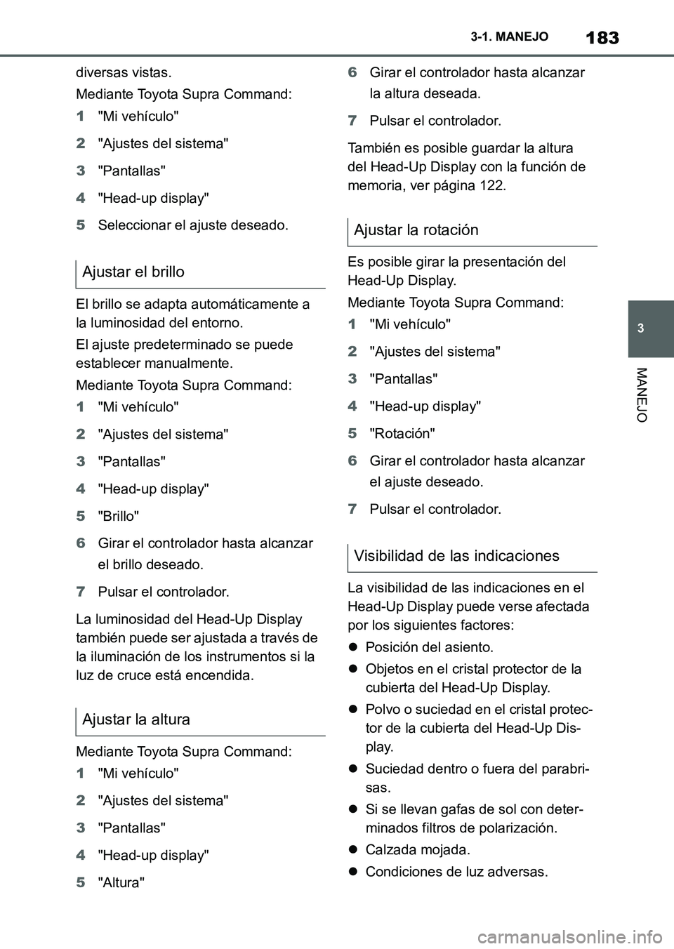 TOYOTA SUPRA 2023 Manual del propietario (in Spanish) 183
3 3-1. MANEJO
MANEJO
diversas vistas.
Mediante Toyota Supra Command:
1"Mi vehículo"
2"Ajustes del sistema"
3"Pantallas"
4"Head-up display"
5Seleccionar el ajuste deseado.
El brillo se adapta auto TOYOTA SUPRA 2023 Manual del propietario (in Spanish) 183
3 3-1. MANEJO
MANEJO
diversas vistas.
Mediante Toyota Supra Command:
1"Mi vehículo"
2"Ajustes del sistema"
3"Pantallas"
4"Head-up display"
5Seleccionar el ajuste deseado.
El brillo se adapta auto