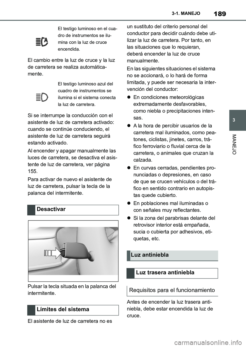 TOYOTA SUPRA 2023 Manual del propietario (in Spanish) 189
3 3-1. MANEJO
MANEJO
El cambio entre la luz de cruce y la luz
de carretera se realiza automática-
mente.
Si se interrumpe la conducción con el
asistente de luz de carretera activado:
cuando s TOYOTA SUPRA 2023 Manual del propietario (in Spanish) 189
3 3-1. MANEJO
MANEJO
El cambio entre la luz de cruce y la luz
de carretera se realiza automática-
mente.
Si se interrumpe la conducción con el
asistente de luz de carretera activado:
cuando s