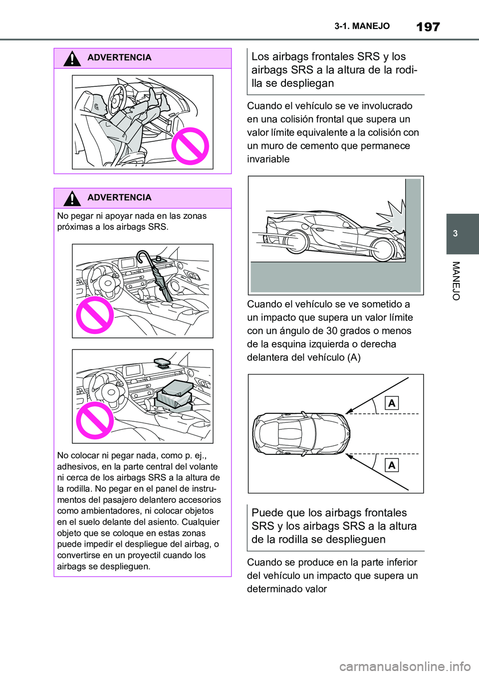 TOYOTA SUPRA 2023 Manual del propietario (in Spanish) 197
3 3-1. MANEJO
MANEJO
Cuando el vehículo se ve involucrado
en una colisión frontal que supera un
valor límite equivalente a la colisión con
un muro de cemento que permanece
invariable
Cuand TOYOTA SUPRA 2023 Manual del propietario (in Spanish) 197
3 3-1. MANEJO
MANEJO
Cuando el vehículo se ve involucrado
en una colisión frontal que supera un
valor límite equivalente a la colisión con
un muro de cemento que permanece
invariable
Cuand
