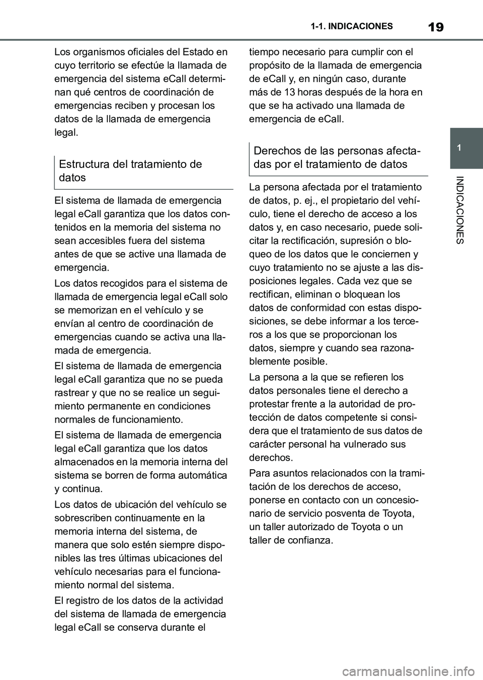 TOYOTA SUPRA 2023  Manual del propietario (in Spanish) 19
1 1-1. INDICACIONES
INDICACIONES
Los organismos oficiales del Estado en 
cuyo territorio se efectúe la llamada de 
emergencia del sistema eCall determi-
nan qué centros de coordinación de 
emerg