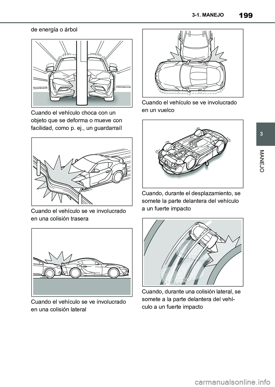 TOYOTA SUPRA 2023 Manual del propietario (in Spanish) 199
3 3-1. MANEJO
MANEJO
de energía o árbol
Cuando el vehículo choca con un
objeto que se deforma o mueve con
facilidad, como p. ej., un guardarraíl
Cuando el vehículo se ve involucrado
en una TOYOTA SUPRA 2023 Manual del propietario (in Spanish) 199
3 3-1. MANEJO
MANEJO
de energía o árbol
Cuando el vehículo choca con un
objeto que se deforma o mueve con
facilidad, como p. ej., un guardarraíl
Cuando el vehículo se ve involucrado
en una