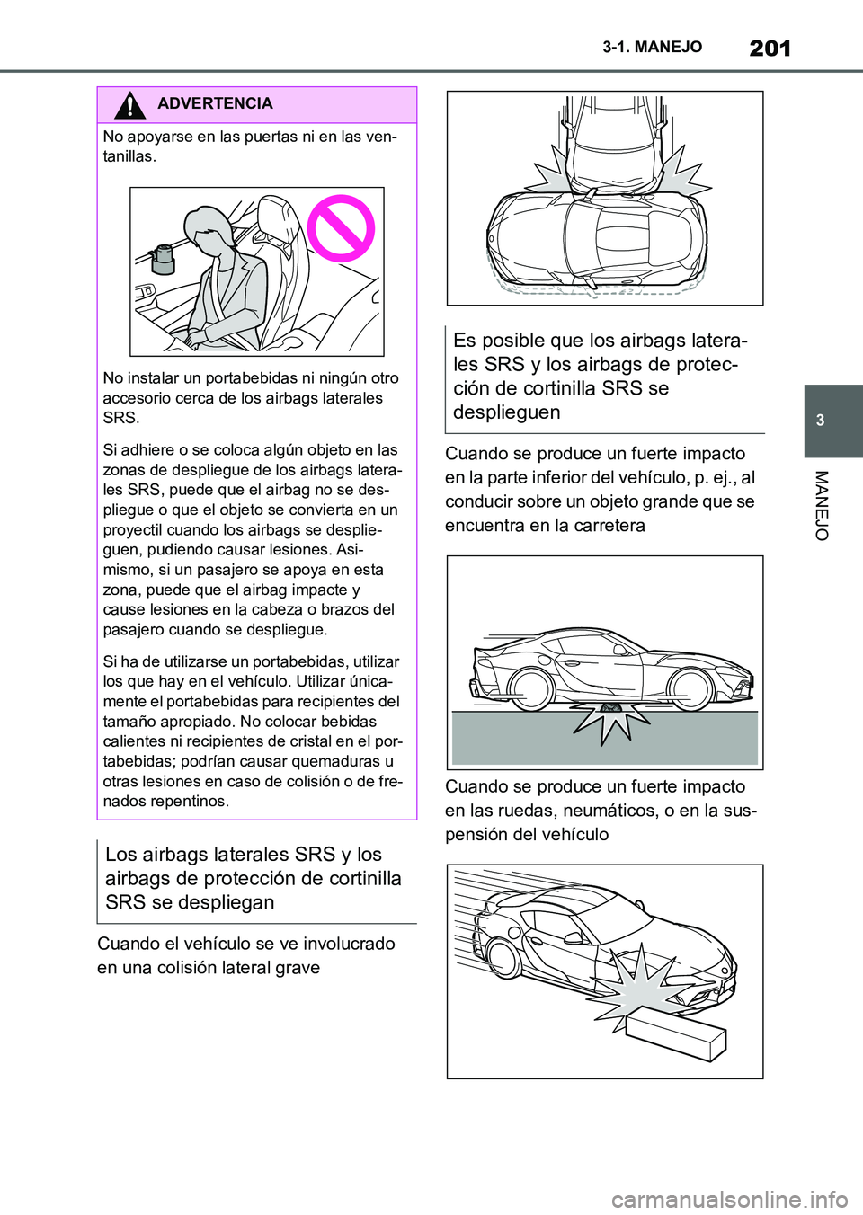 TOYOTA SUPRA 2023 Manual del propietario (in Spanish) 201
3 3-1. MANEJO
MANEJO
Cuando el vehículo se ve involucrado
en una colisión lateral graveCuando se produce un fuerte impacto
en la parte inferior del vehículo, p. ej., al
conducir sobre un obj TOYOTA SUPRA 2023 Manual del propietario (in Spanish) 201
3 3-1. MANEJO
MANEJO
Cuando el vehículo se ve involucrado
en una colisión lateral graveCuando se produce un fuerte impacto
en la parte inferior del vehículo, p. ej., al
conducir sobre un obj