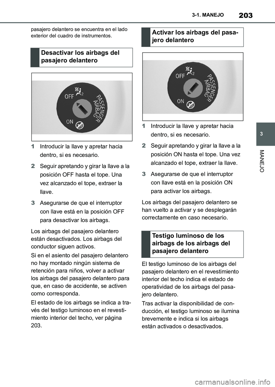 TOYOTA SUPRA 2023 Manual del propietario (in Spanish) 203
3 3-1. MANEJO
MANEJO
pasajero delantero se encuentra en el lado
exterior del cuadro de instrumentos.
1Introducir la llave y apretar hacia
dentro, si es necesario.
2Seguir apretando y girar la ll TOYOTA SUPRA 2023 Manual del propietario (in Spanish) 203
3 3-1. MANEJO
MANEJO
pasajero delantero se encuentra en el lado
exterior del cuadro de instrumentos.
1Introducir la llave y apretar hacia
dentro, si es necesario.
2Seguir apretando y girar la ll