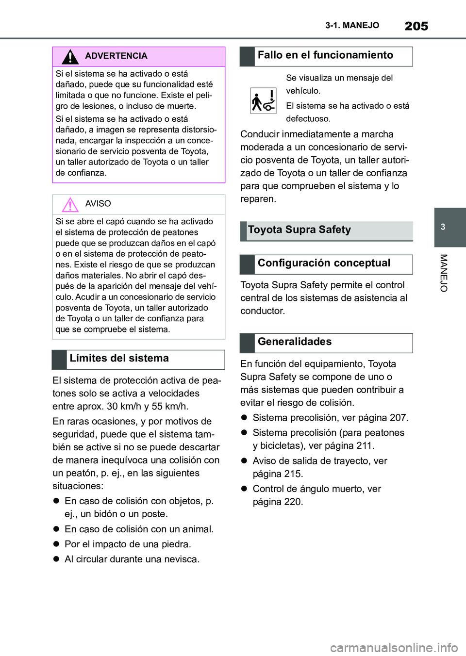 TOYOTA SUPRA 2023 Manual del propietario (in Spanish) 205
3 3-1. MANEJO
MANEJO
El sistema de protección activa de pea-
tones solo se activa a velocidades
entre aprox. 30 km/h y 55 km/h.
En raras ocasiones, y por motivos de
seguridad, puede que el sist TOYOTA SUPRA 2023 Manual del propietario (in Spanish) 205
3 3-1. MANEJO
MANEJO
El sistema de protección activa de pea-
tones solo se activa a velocidades
entre aprox. 30 km/h y 55 km/h.
En raras ocasiones, y por motivos de
seguridad, puede que el sist
