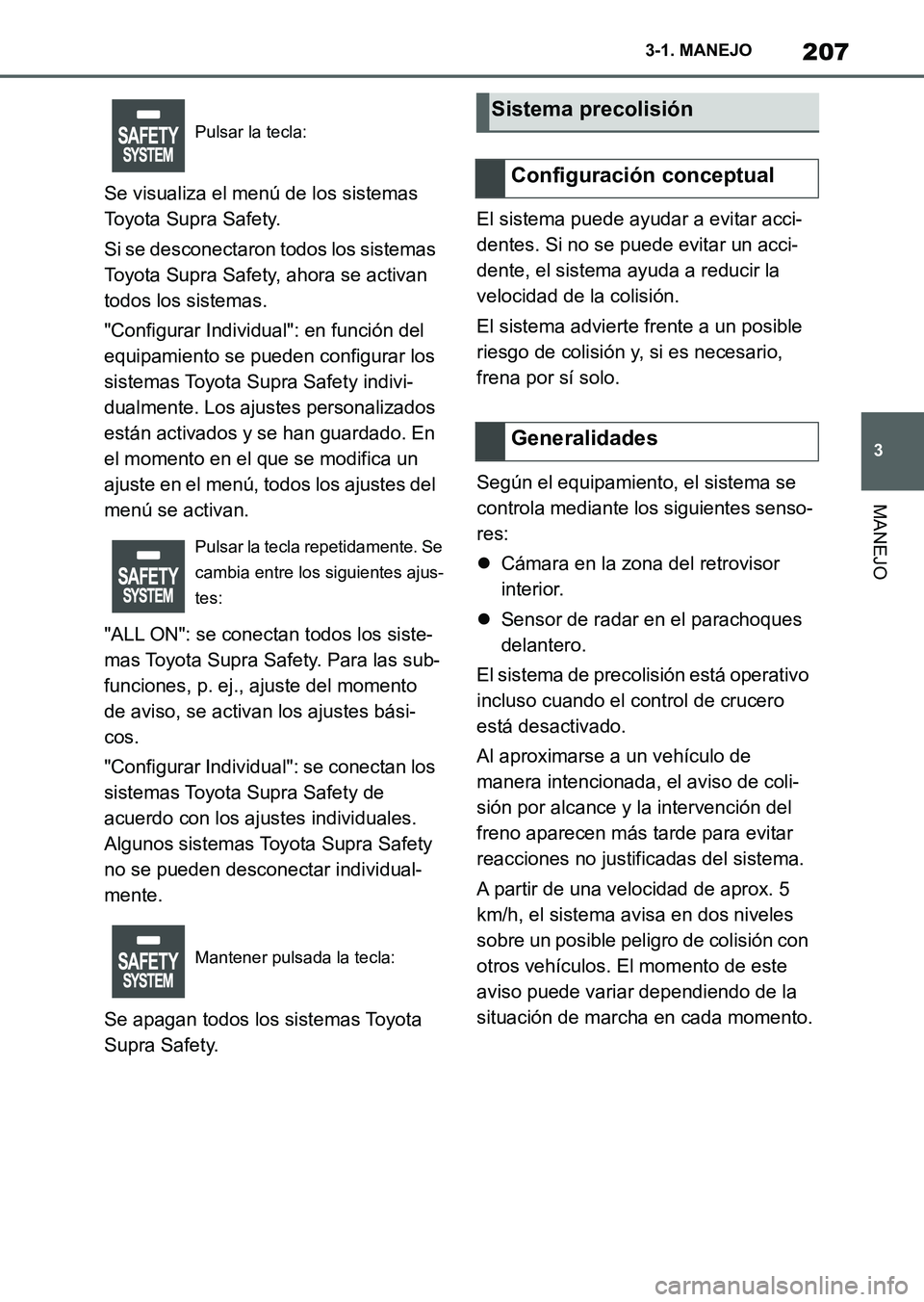 TOYOTA SUPRA 2023 Manual del propietario (in Spanish) 207
3 3-1. MANEJO
MANEJO
Se visualiza el menú de los sistemas
Toyota Supra Safety.
Si se desconectaron todos los sistemas
Toyota Supra Safety, ahora se activan
todos los sistemas.
"Configurar Indi TOYOTA SUPRA 2023 Manual del propietario (in Spanish) 207
3 3-1. MANEJO
MANEJO
Se visualiza el menú de los sistemas
Toyota Supra Safety.
Si se desconectaron todos los sistemas
Toyota Supra Safety, ahora se activan
todos los sistemas.
"Configurar Indi