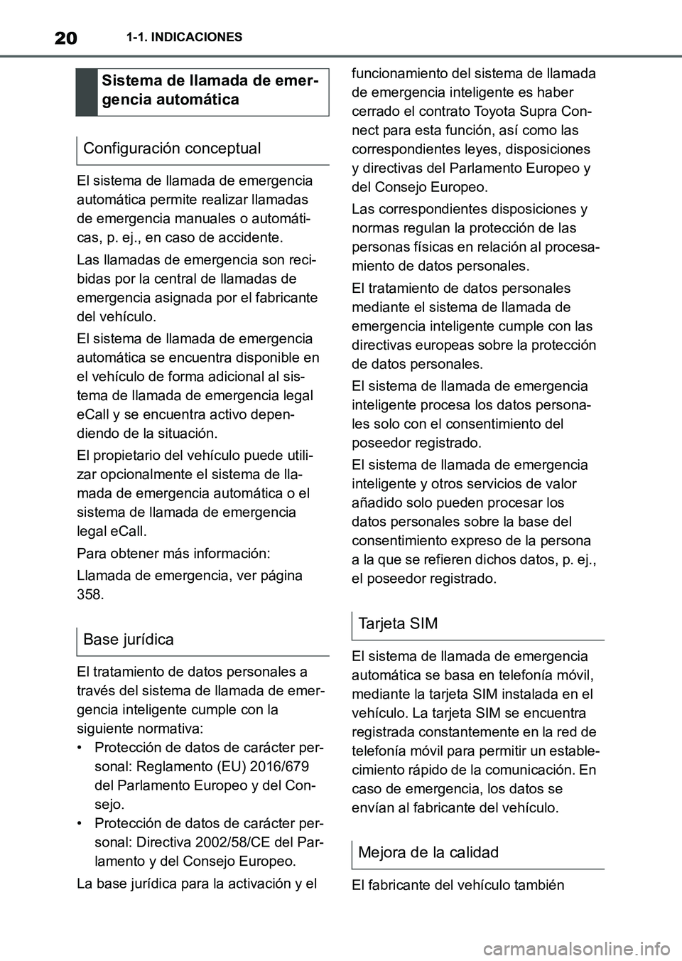 TOYOTA SUPRA 2023  Manual del propietario (in Spanish) 201-1. INDICACIONES
El sistema de llamada de emergencia 
automática permite realizar llamadas 
de emergencia manuales o automáti-
cas, p. ej., en caso de accidente.
Las llamadas de emergencia son re