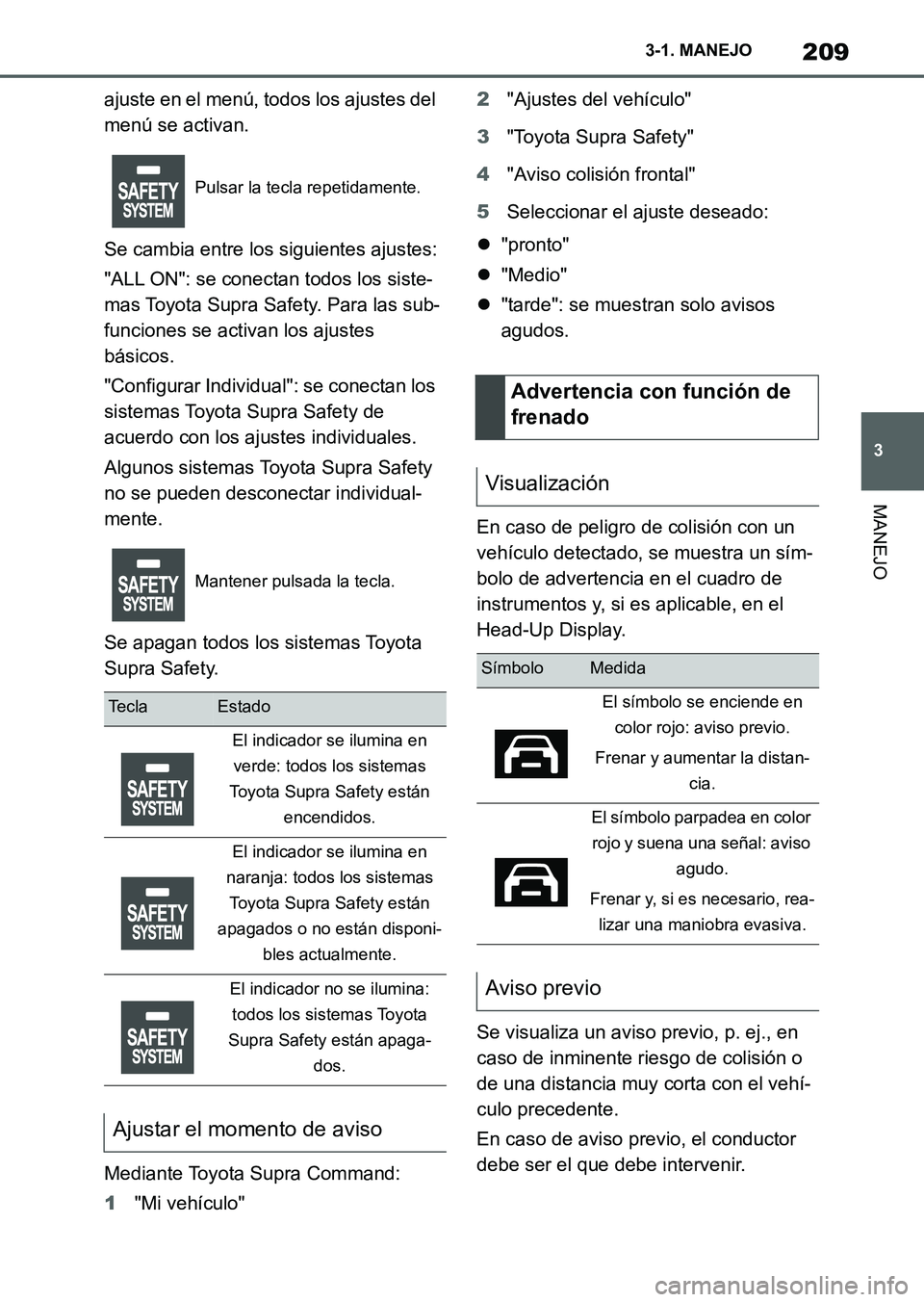 TOYOTA SUPRA 2023 Manual del propietario (in Spanish) 209
3 3-1. MANEJO
MANEJO
ajuste en el menú, todos los ajustes del
menú se activan.
Se cambia entre los siguientes ajustes:
"ALL ON": se conectan todos los siste-
mas Toyota Supra Safety. Para las s TOYOTA SUPRA 2023 Manual del propietario (in Spanish) 209
3 3-1. MANEJO
MANEJO
ajuste en el menú, todos los ajustes del
menú se activan.
Se cambia entre los siguientes ajustes:
"ALL ON": se conectan todos los siste-
mas Toyota Supra Safety. Para las s
