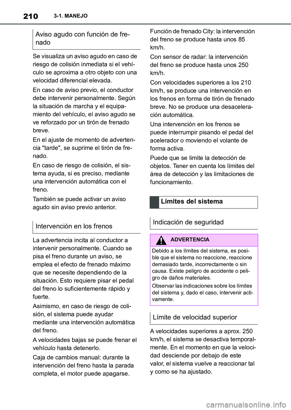 TOYOTA SUPRA 2023 Manual del propietario (in Spanish) 2103-1. MANEJO
Se visualiza un aviso agudo en caso de
riesgo de colisión inmediata si el vehí-
culo se aproxima a otro objeto con una
velocidad diferencial elevada.
En caso de aviso previo, el con TOYOTA SUPRA 2023 Manual del propietario (in Spanish) 2103-1. MANEJO
Se visualiza un aviso agudo en caso de
riesgo de colisión inmediata si el vehí-
culo se aproxima a otro objeto con una
velocidad diferencial elevada.
En caso de aviso previo, el con
