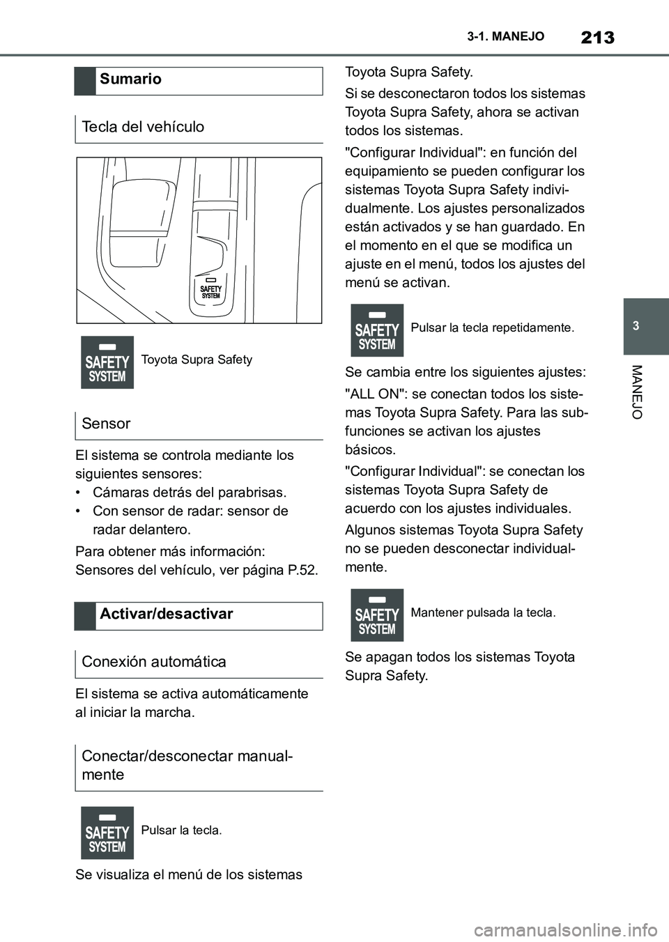 TOYOTA SUPRA 2023 Manual del propietario (in Spanish) 213
3 3-1. MANEJO
MANEJO
El sistema se controla mediante los
siguientes sensores:
• Cámaras detrás del parabrisas.
• Con sensor de radar: sensor de
radar delantero.
Para obtener más informaci TOYOTA SUPRA 2023 Manual del propietario (in Spanish) 213
3 3-1. MANEJO
MANEJO
El sistema se controla mediante los
siguientes sensores:
• Cámaras detrás del parabrisas.
• Con sensor de radar: sensor de
radar delantero.
Para obtener más informaci