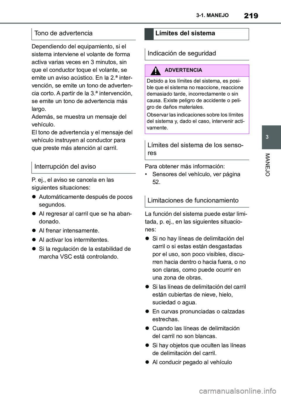 TOYOTA SUPRA 2023 Manual del propietario (in Spanish) 219
3 3-1. MANEJO
MANEJO
Dependiendo del equipamiento, si el
sistema interviene el volante de forma
activa varias veces en 3 minutos, sin
que el conductor toque el volante, se
emite un aviso acús TOYOTA SUPRA 2023 Manual del propietario (in Spanish) 219
3 3-1. MANEJO
MANEJO
Dependiendo del equipamiento, si el
sistema interviene el volante de forma
activa varias veces en 3 minutos, sin
que el conductor toque el volante, se
emite un aviso acús