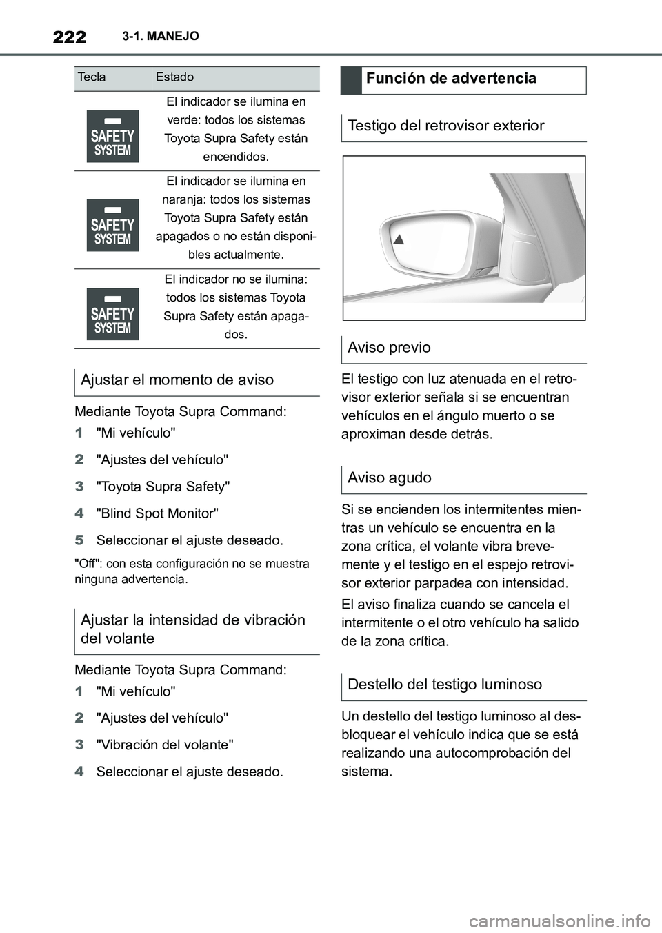 TOYOTA SUPRA 2023 Manual del propietario (in Spanish) 2223-1. MANEJO
Mediante Toyota Supra Command:
1"Mi vehículo"
2"Ajustes del vehículo"
3"Toyota Supra Safety"
4"Blind Spot Monitor"
5Seleccionar el ajuste deseado.
"Off": con esta configuración no se TOYOTA SUPRA 2023 Manual del propietario (in Spanish) 2223-1. MANEJO
Mediante Toyota Supra Command:
1"Mi vehículo"
2"Ajustes del vehículo"
3"Toyota Supra Safety"
4"Blind Spot Monitor"
5Seleccionar el ajuste deseado.
"Off": con esta configuración no se