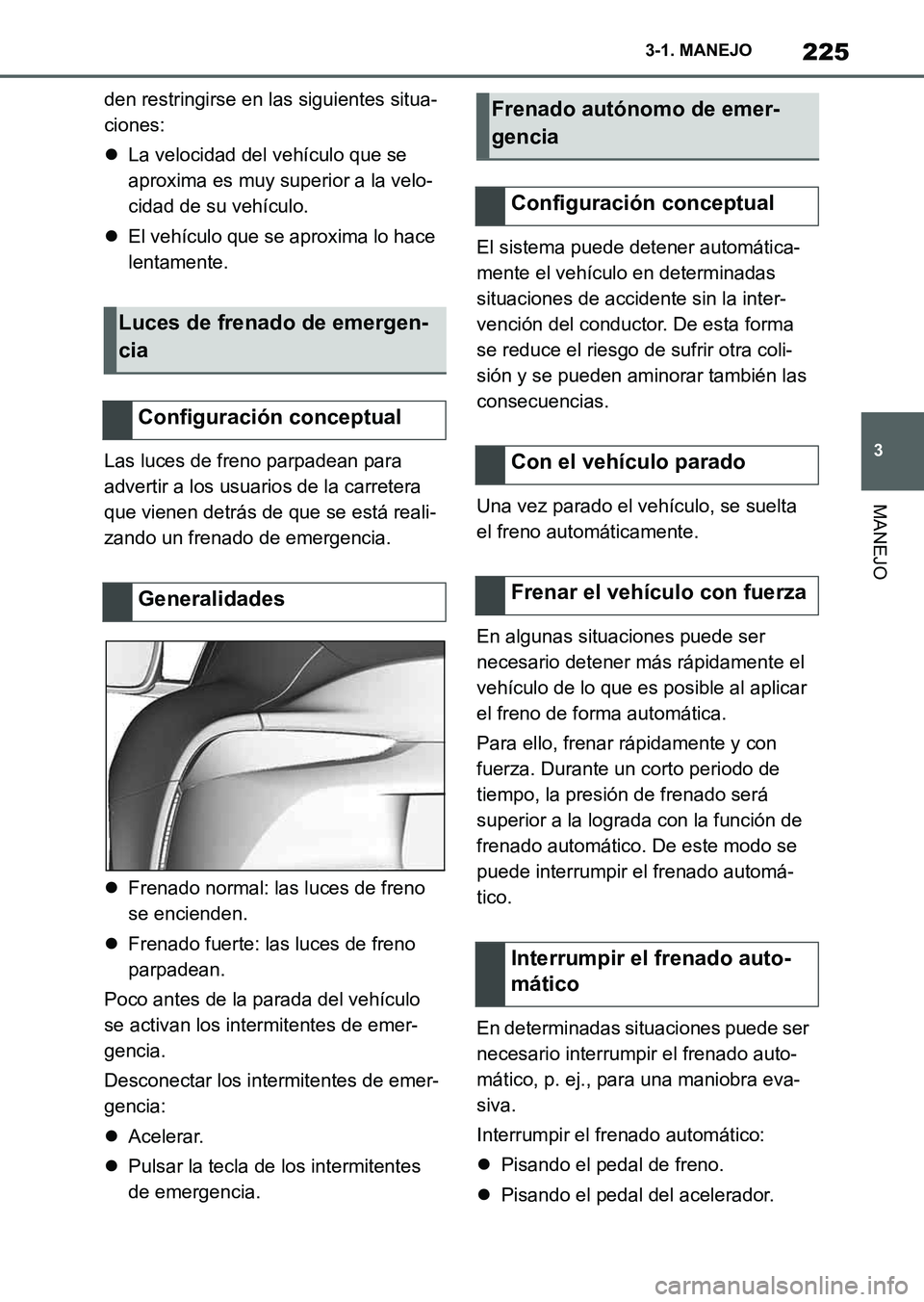 TOYOTA SUPRA 2023 Manual del propietario (in Spanish) 225
3 3-1. MANEJO
MANEJO
den restringirse en las siguientes situa-
ciones:
La velocidad del vehículo que se
aproxima es muy superior a la velo-
cidad de su vehículo.
El vehículo que se aprox TOYOTA SUPRA 2023 Manual del propietario (in Spanish) 225
3 3-1. MANEJO
MANEJO
den restringirse en las siguientes situa-
ciones:
La velocidad del vehículo que se
aproxima es muy superior a la velo-
cidad de su vehículo.
El vehículo que se aprox