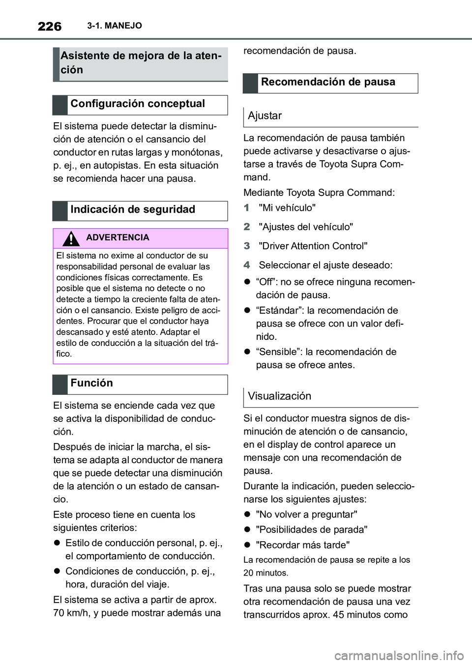 TOYOTA SUPRA 2023 Manual del propietario (in Spanish) 2263-1. MANEJO
El sistema puede detectar la disminu-
ción de atención o el cansancio del
conductor en rutas largas y monótonas,
p. ej., en autopistas. En esta situación
se recomienda hacer una TOYOTA SUPRA 2023 Manual del propietario (in Spanish) 2263-1. MANEJO
El sistema puede detectar la disminu-
ción de atención o el cansancio del
conductor en rutas largas y monótonas,
p. ej., en autopistas. En esta situación
se recomienda hacer una