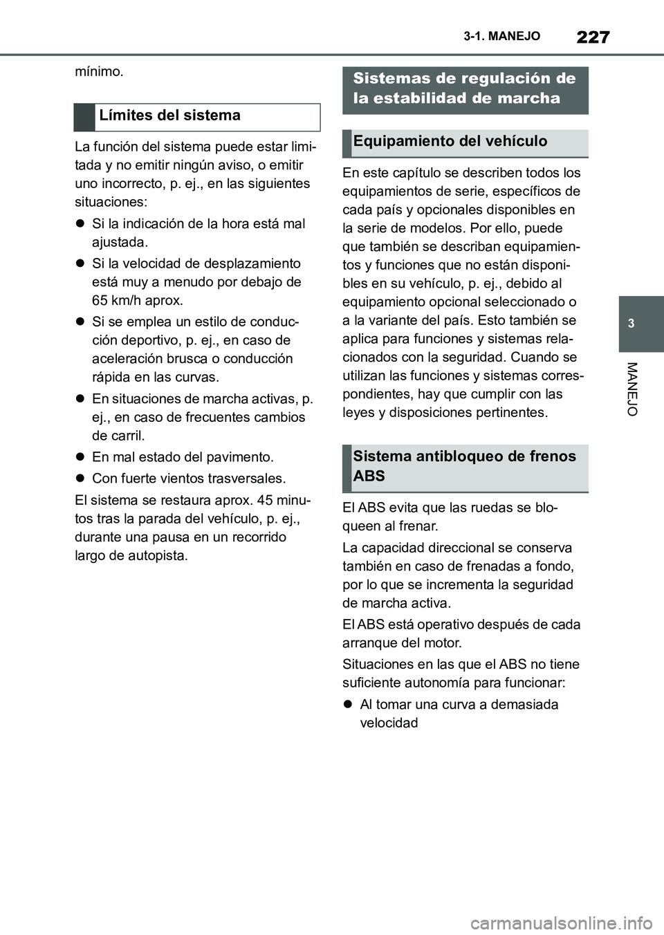 TOYOTA SUPRA 2023 Manual del propietario (in Spanish) 227
3 3-1. MANEJO
MANEJO
mínimo.
La función del sistema puede estar limi-
tada y no emitir ningún aviso, o emitir
uno incorrecto, p. ej., en las siguientes
situaciones:
Si la indicación de la TOYOTA SUPRA 2023 Manual del propietario (in Spanish) 227
3 3-1. MANEJO
MANEJO
mínimo.
La función del sistema puede estar limi-
tada y no emitir ningún aviso, o emitir
uno incorrecto, p. ej., en las siguientes
situaciones:
Si la indicación de la
