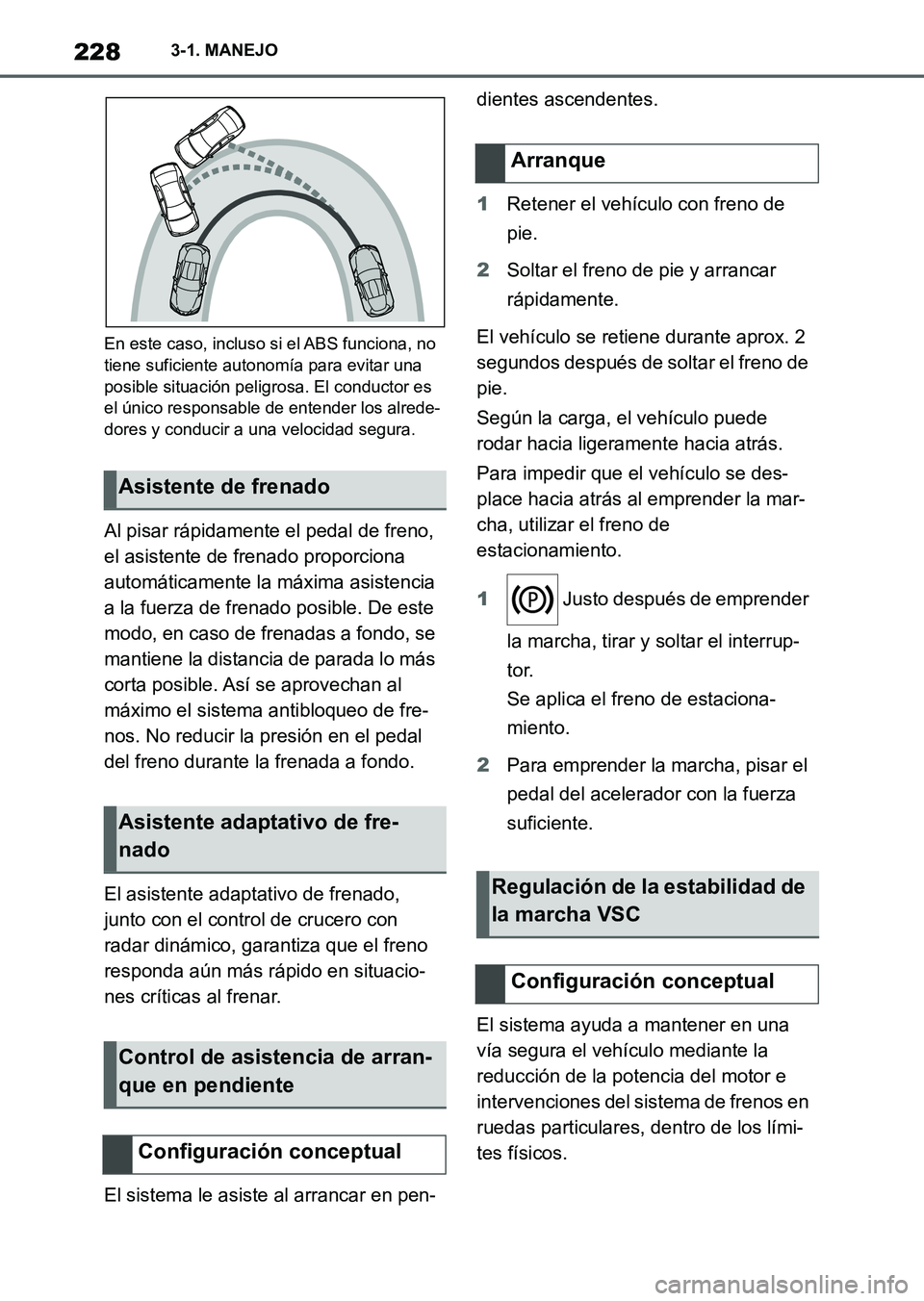 TOYOTA SUPRA 2023 Manual del propietario (in Spanish) 2283-1. MANEJO
En este caso, incluso si el ABS funciona, no
tiene suficiente autonomía para evitar una
posible situación peligrosa. El conductor es
el único responsable de entender los alrede-
d TOYOTA SUPRA 2023 Manual del propietario (in Spanish) 2283-1. MANEJO
En este caso, incluso si el ABS funciona, no
tiene suficiente autonomía para evitar una
posible situación peligrosa. El conductor es
el único responsable de entender los alrede-
d
