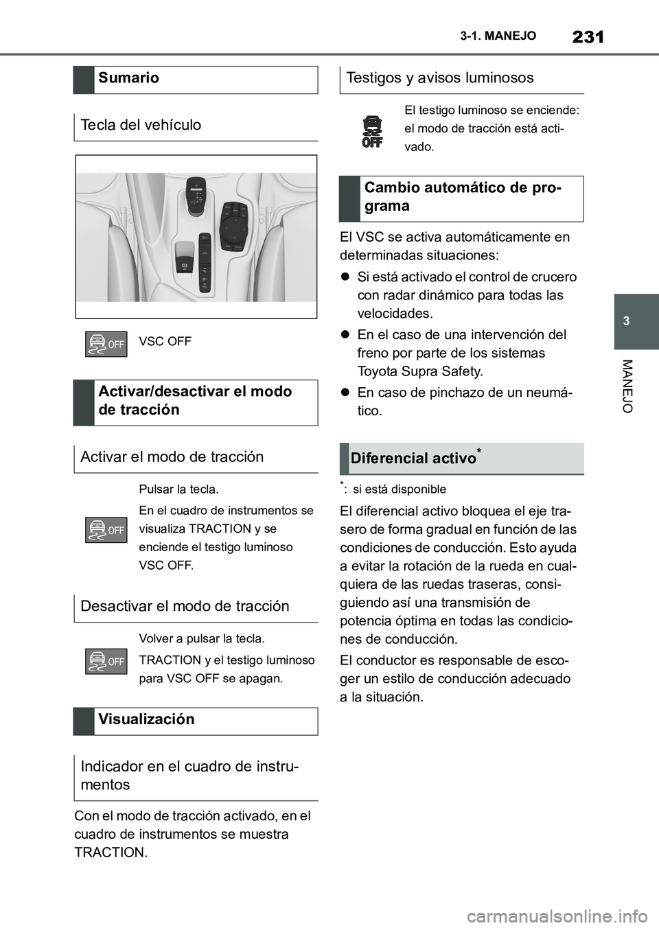 TOYOTA SUPRA 2023 Manual del propietario (in Spanish) 231
3 3-1. MANEJO
MANEJO
Con el modo de tracción activado, en el
cuadro de instrumentos se muestra
TRACTION.El VSC se activa automáticamente en
determinadas situaciones:
Si está activado el c TOYOTA SUPRA 2023 Manual del propietario (in Spanish) 231
3 3-1. MANEJO
MANEJO
Con el modo de tracción activado, en el
cuadro de instrumentos se muestra
TRACTION.El VSC se activa automáticamente en
determinadas situaciones:
Si está activado el c