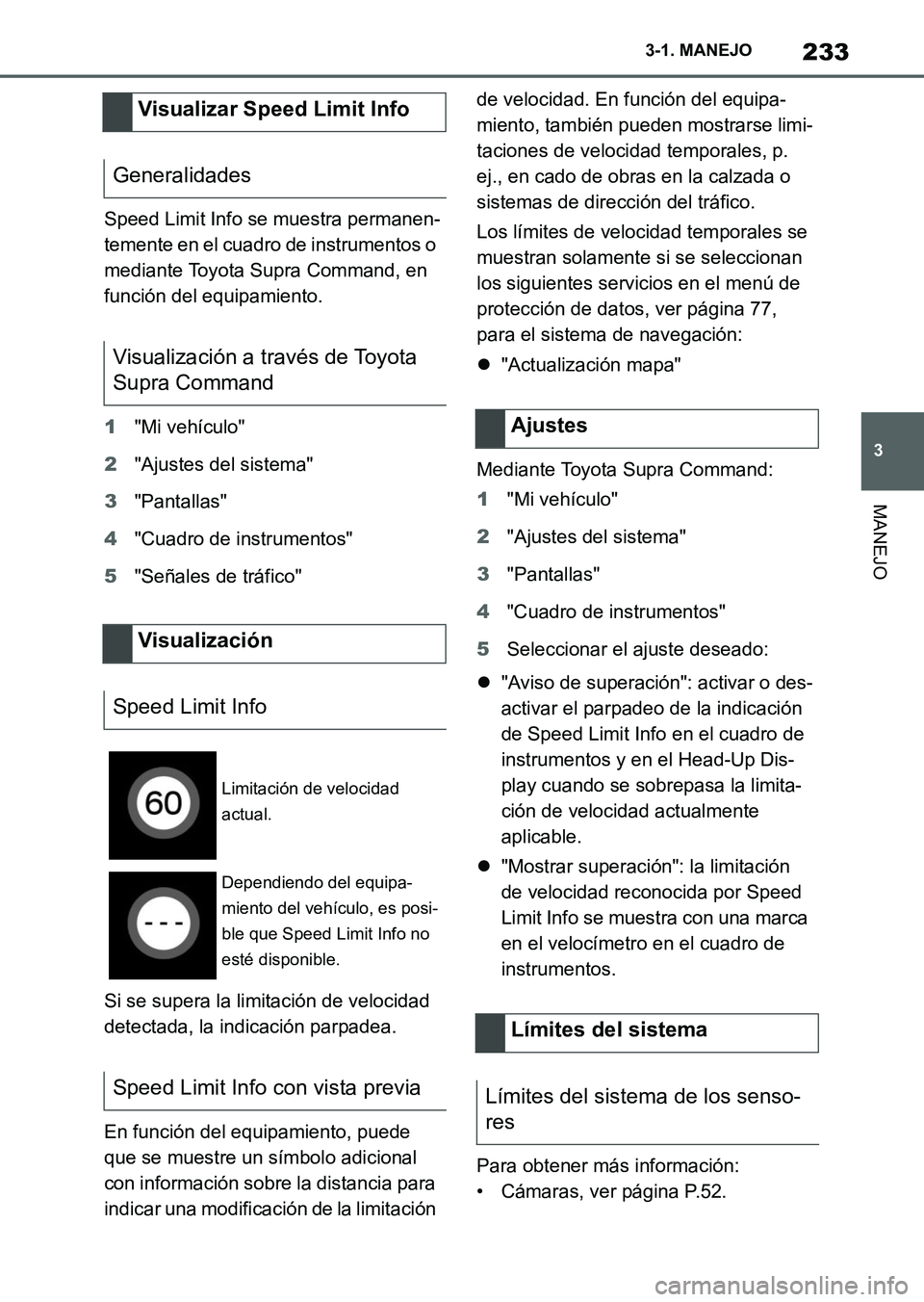TOYOTA SUPRA 2023 Manual del propietario (in Spanish) 233
3 3-1. MANEJO
MANEJO
Speed Limit Info se muestra permanen-
temente en el cuadro de instrumentos o
mediante Toyota Supra Command, en
función del equipamiento.
1"Mi vehículo"
2"Ajustes del siste TOYOTA SUPRA 2023 Manual del propietario (in Spanish) 233
3 3-1. MANEJO
MANEJO
Speed Limit Info se muestra permanen-
temente en el cuadro de instrumentos o
mediante Toyota Supra Command, en
función del equipamiento.
1"Mi vehículo"
2"Ajustes del siste