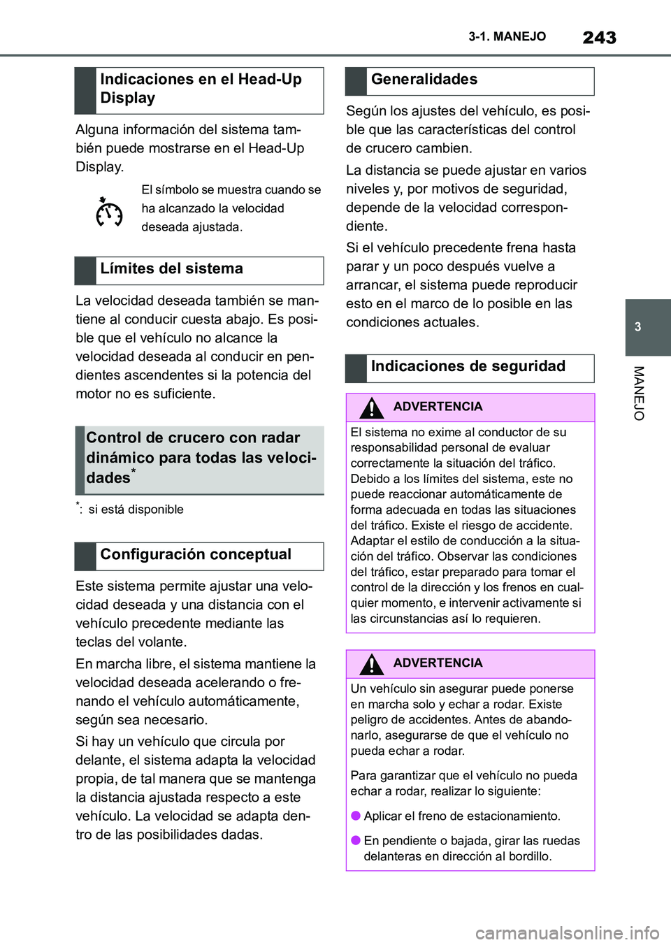 TOYOTA SUPRA 2023 Manual del propietario (in Spanish) 243
3 3-1. MANEJO
MANEJO
Alguna información del sistema tam-
bién puede mostrarse en el Head-Up
Display.
La velocidad deseada también se man-
tiene al conducir cuesta abajo. Es posi-
ble que el ve TOYOTA SUPRA 2023 Manual del propietario (in Spanish) 243
3 3-1. MANEJO
MANEJO
Alguna información del sistema tam-
bién puede mostrarse en el Head-Up
Display.
La velocidad deseada también se man-
tiene al conducir cuesta abajo. Es posi-
ble que el ve
